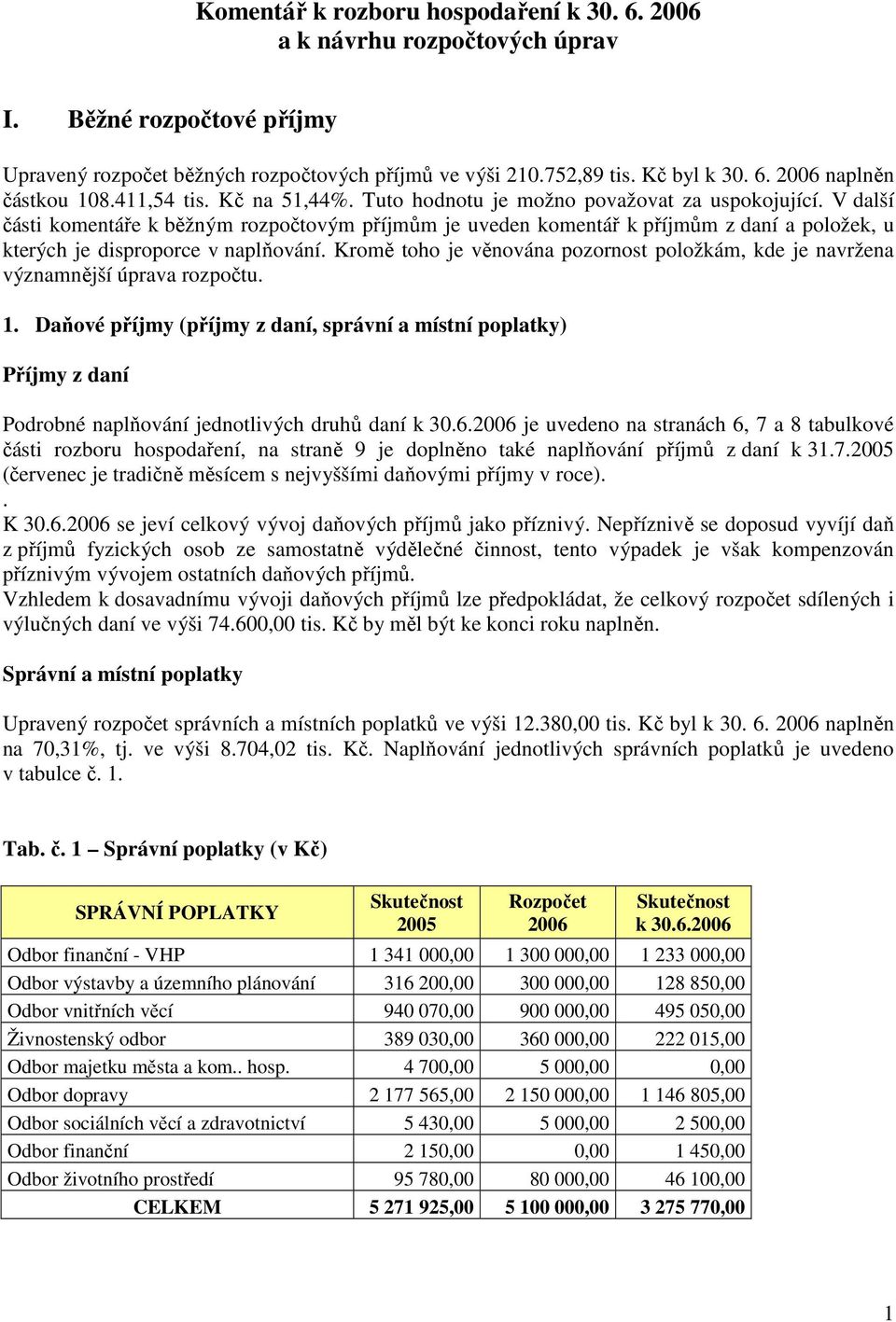 V další části komentáře k běžným rozpočtovým příjmům je uveden komentář k příjmům z daní a položek, u kterých je disproporce v naplňování.