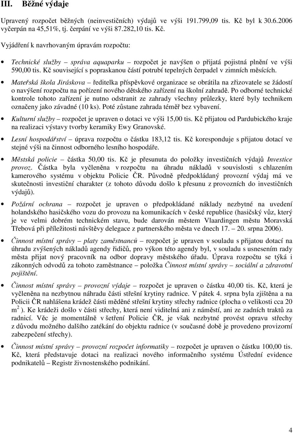 Vyjádření k navrhovaným úpravám rozpočtu: Technické služby správa aquaparku rozpočet je navýšen o přijatá pojistná plnění ve výši 590,00 tis.