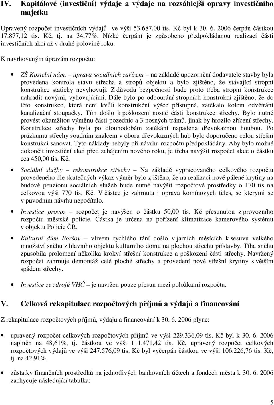 úprava sociálních zařízení na základě upozornění dodavatele stavby byla provedena kontrola stavu střecha a stropů objektu a bylo zjištěno, že stávající stropní konstrukce staticky nevyhovují.