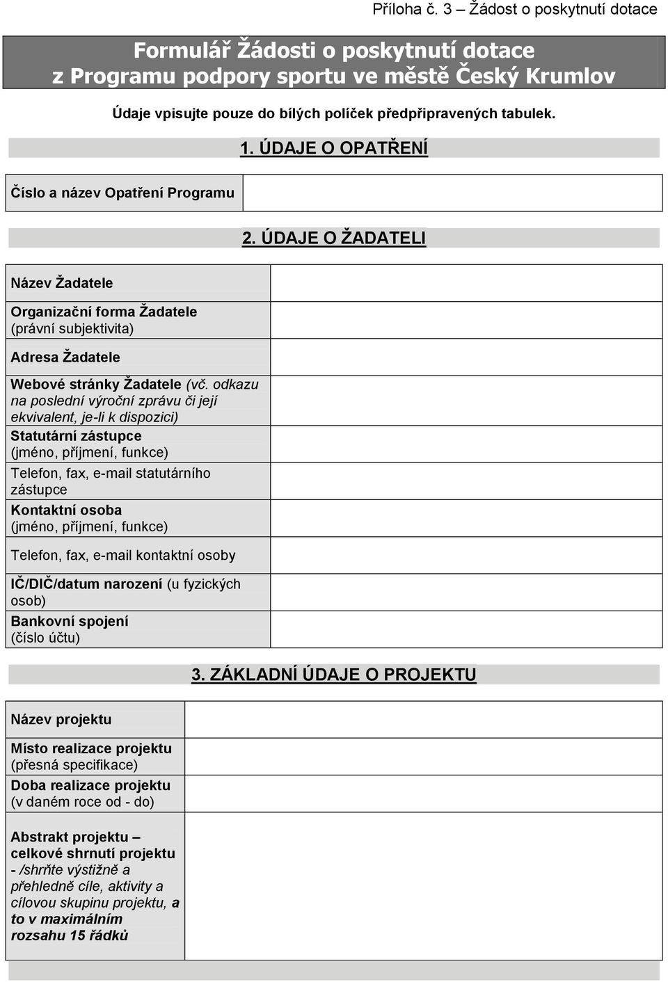 odkazu na poslední výroční zprávu či její ekvivalent, je-li k dispozici) Statutární zástupce (jméno, příjmení, funkce) Telefon, fax, e-mail statutárního zástupce Kontaktní osoba (jméno, příjmení,