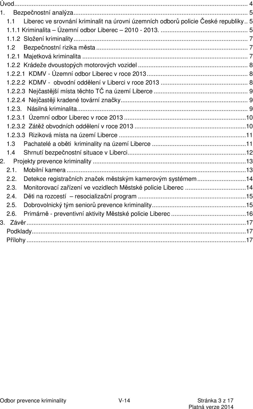 .. 8 1.2.2.3 Nejčastější místa těchto TČ na území Liberce... 9 1.2.2.4 Nejčastěji kradené tovární značky... 9 1.2.3. Násilná kriminalita... 9 1.2.3.1 Územní odbor Liberec v roce 2013...10 1.2.3.2 Zátěž obvodních oddělení v roce 2013.