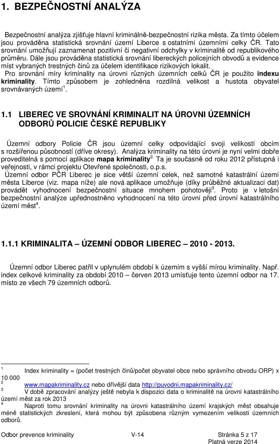 Dále jsou prováděna statistická srovnání libereckých policejních obvodů a evidence míst vybraných trestných činů za účelem identifikace rizikových lokalit.