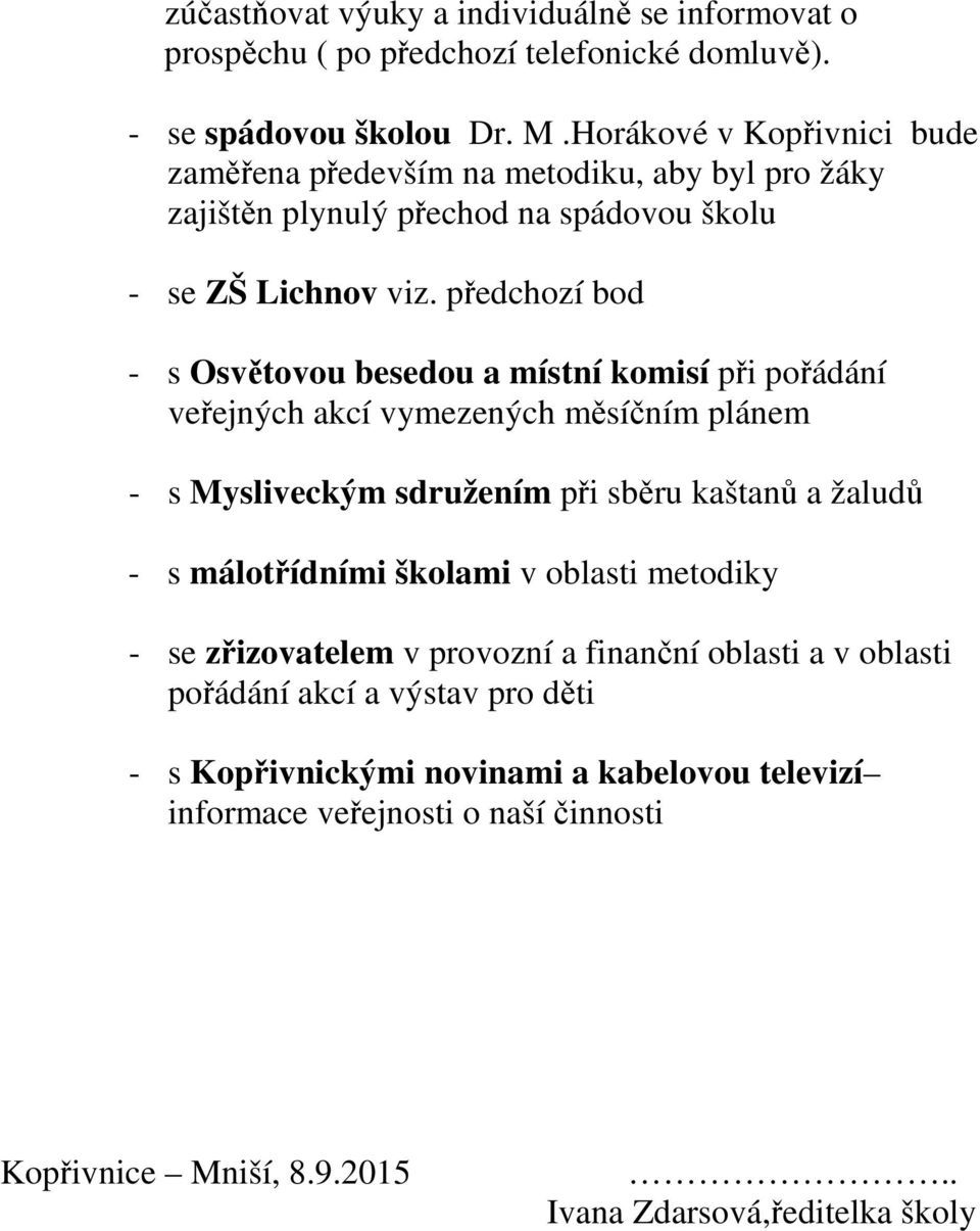 předchozí bod - s Osvětovou besedou a místní komisí při pořádání veřejných akcí vymezených měsíčním plánem - s Mysliveckým sdružením při sběru kaštanů a žaludů - s