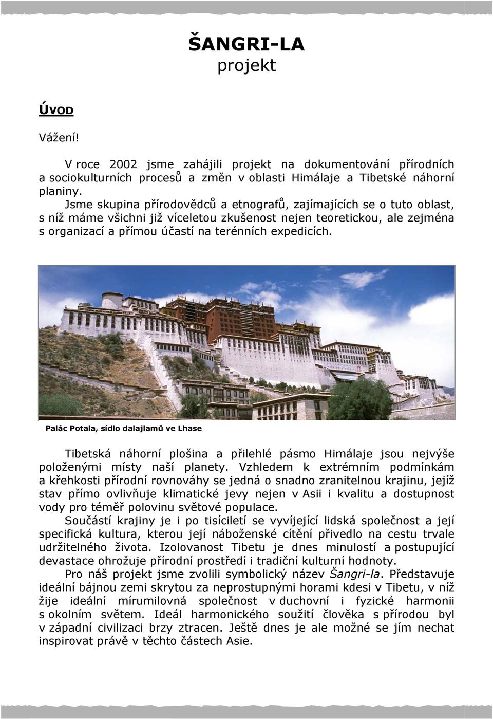 Palác Potala, sídlo dalajlamů ve Lhase Tibetská náhorní plošina a přilehlé pásmo Himálaje jsou nejvýše položenými místy naší planety.