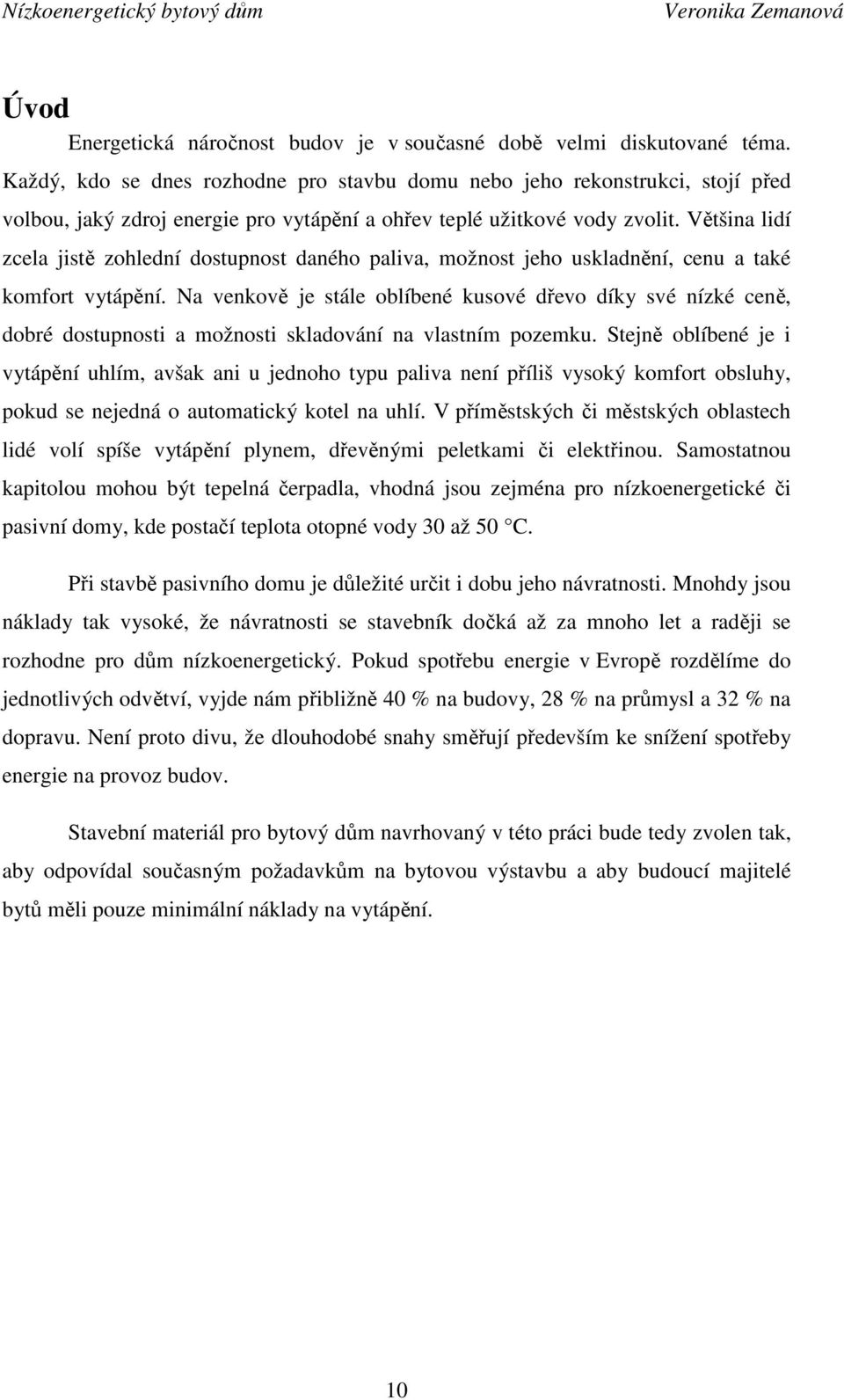 Většina lidí zcela jistě zohlední dostupnost daného paliva, možnost jeho uskladnění, cenu a také komfort vytápění.