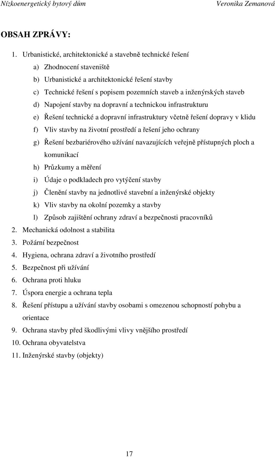 d) Napojení stavby na dopravní a technickou infrastrukturu e) Řešení technické a dopravní infrastruktury včetně řešení dopravy v klidu f) Vliv stavby na životní prostředí a řešení jeho ochrany g)