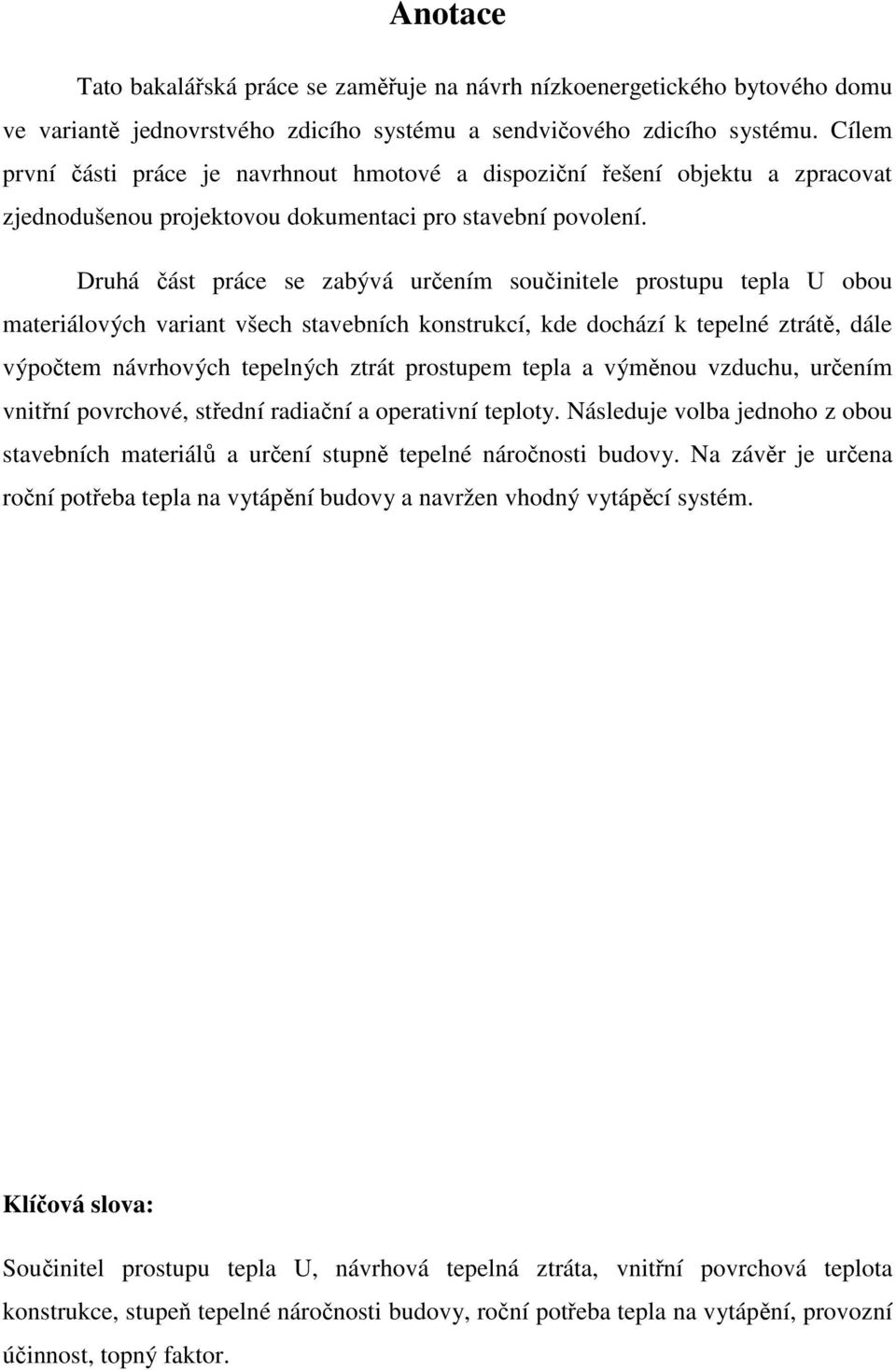 Druhá část práce se zabývá určením součinitele prostupu tepla U obou materiálových variant všech stavebních konstrukcí, kde dochází k tepelné ztrátě, dále výpočtem návrhových tepelných ztrát