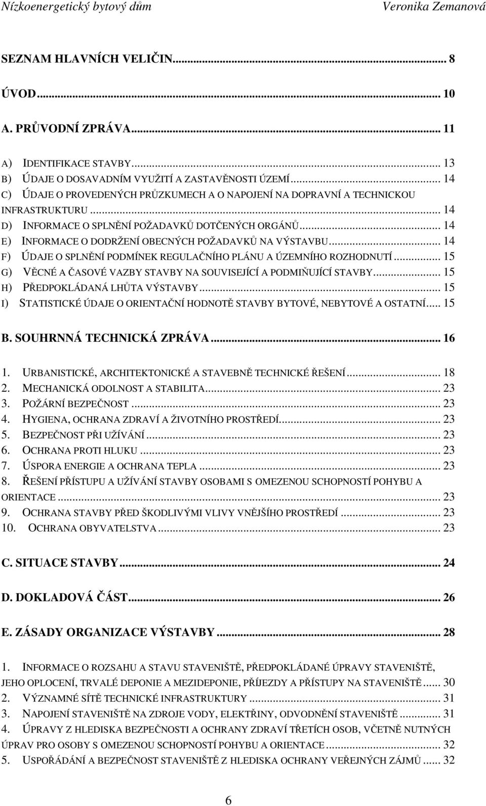 .. 14 E) INFORMACE O DODRŽENÍ OBECNÝCH POŽADAVKŮ NA VÝSTAVBU... 14 F) ÚDAJE O SPLNĚNÍ PODMÍNEK REGULAČNÍHO PLÁNU A ÚZEMNÍHO ROZHODNUTÍ.