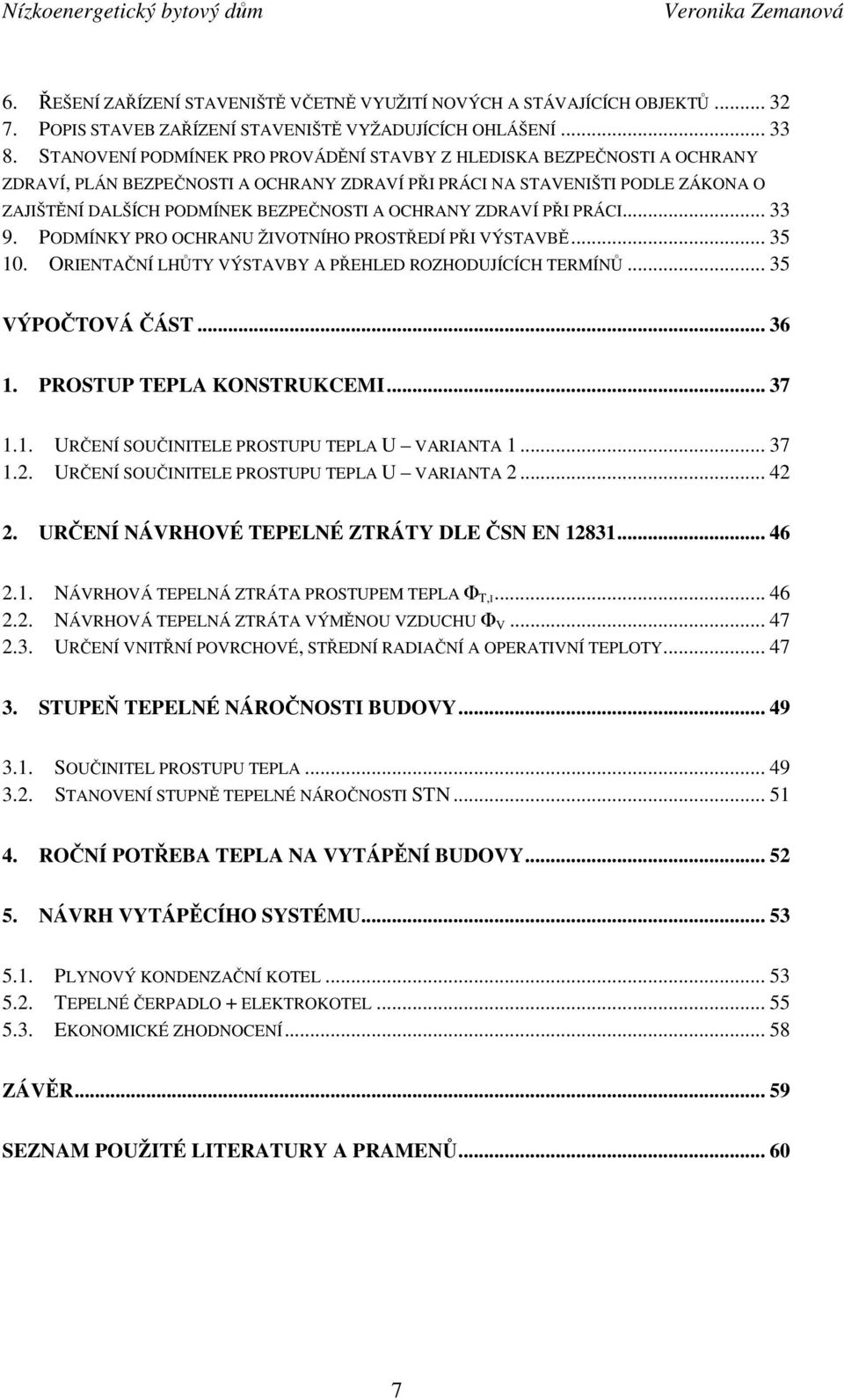 OCHRANY ZDRAVÍ PŘI PRÁCI... 33 9. PODMÍNKY PRO OCHRANU ŽIVOTNÍHO PROSTŘEDÍ PŘI VÝSTAVBĚ... 35 10. ORIENTAČNÍ LHŮTY VÝSTAVBY A PŘEHLED ROZHODUJÍCÍCH TERMÍNŮ... 35 VÝPOČTOVÁ ČÁST... 36 1.