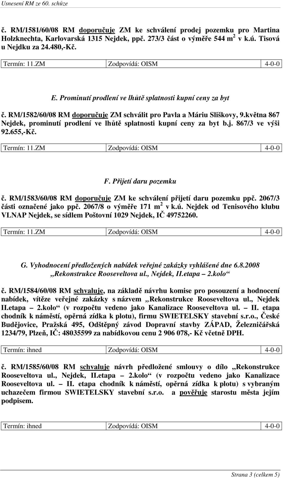 května 867 Nejdek, prominutí prodlení ve lhůtě splatnosti kupní ceny za byt b.j. 867/3 ve výši 92.655,-Kč. F. Přijetí daru pozemku č.