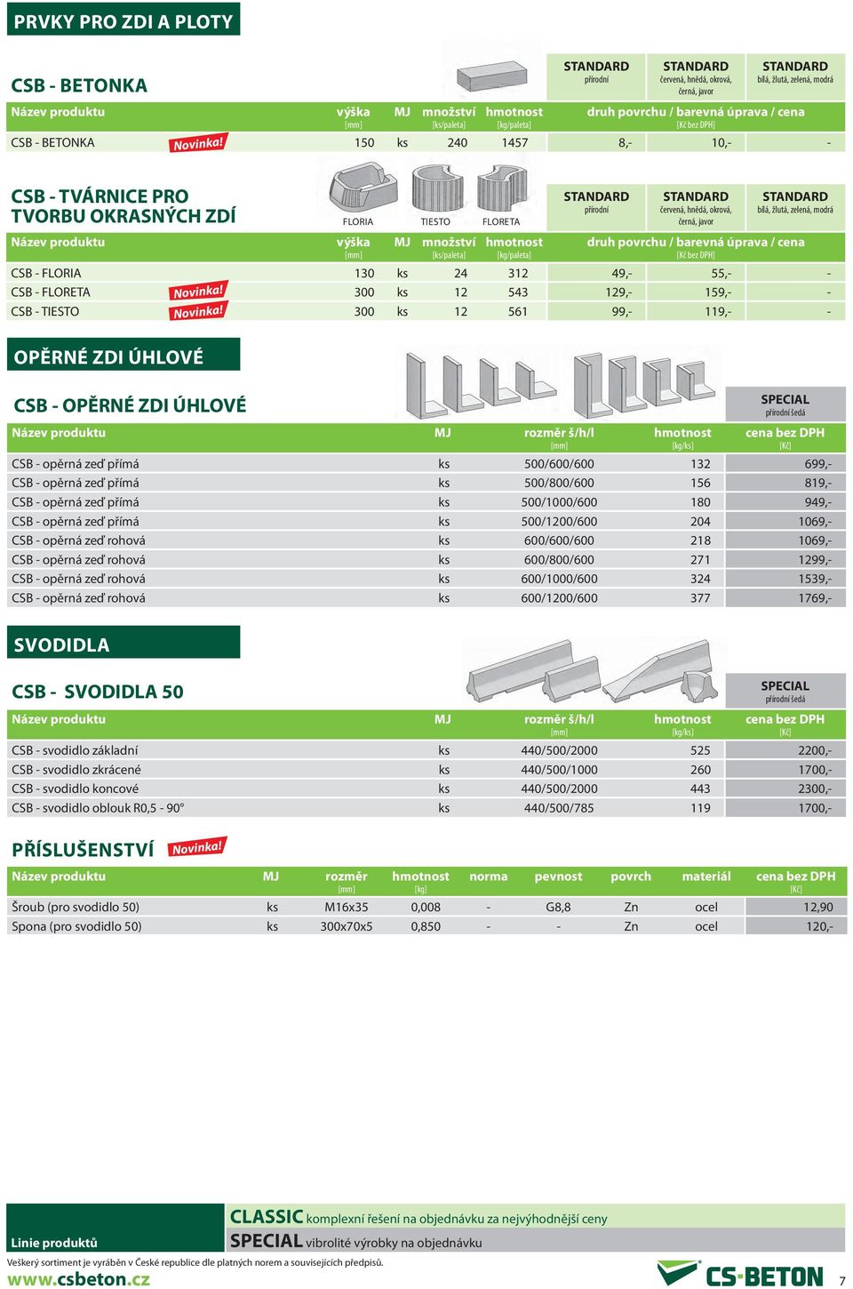 500/600/600 132 699,- CSB - opěrná zeď přímá ks 500/800/600 156 819,- CSB - opěrná zeď přímá ks 500/1000/600 180 949,- CSB - opěrná zeď přímá ks 500/1200/600 204 1069,- CSB - opěrná zeď rohová ks