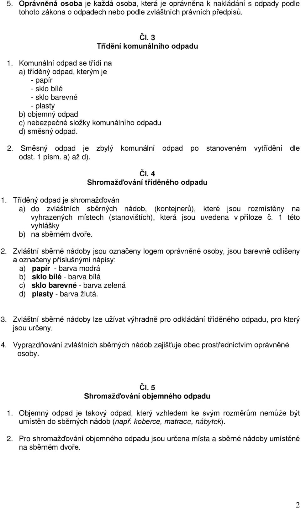 Směsný odpad je zbylý komunální odpad po stanoveném vytřídění dle odst. 1 písm. a) až d). Čl. 4 Shromažďování tříděného odpadu 1.