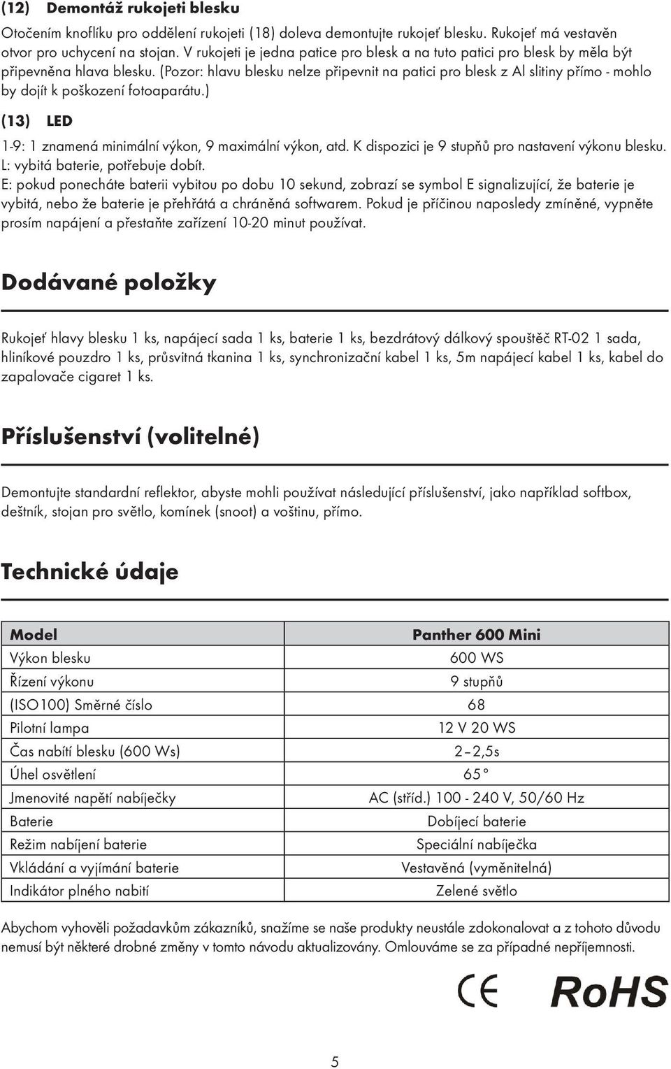 (Pozor: hlavu blesku nelze připevnit na patici pro blesk z Al slitiny přímo - mohlo by dojít k poškození fotoaparátu.) (13) LED 1-9: 1 znamená minimální výkon, 9 maximální výkon, atd.