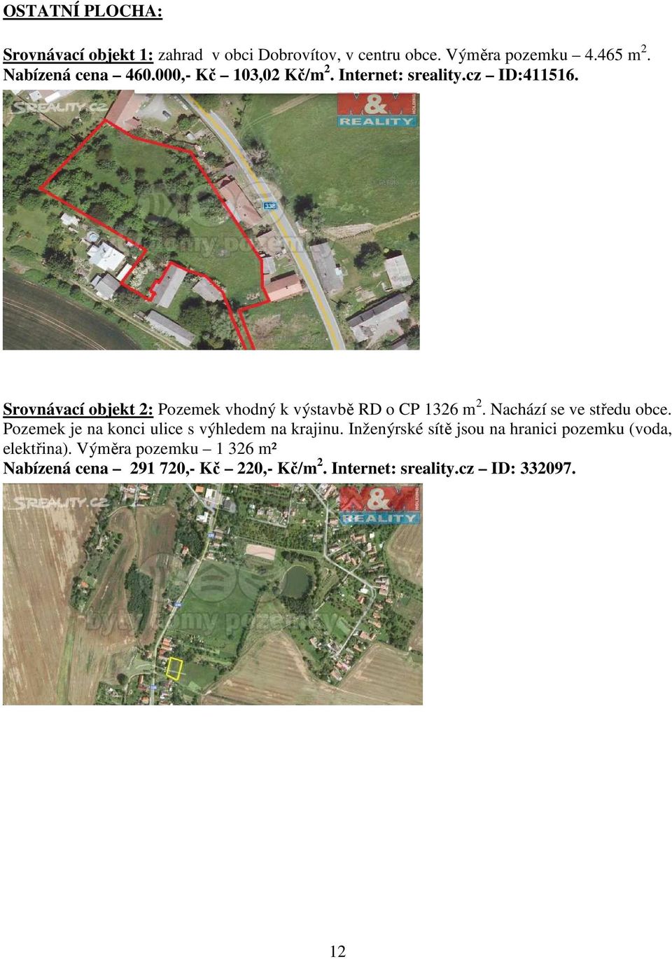 Srovnávací objekt 2: Pozemek vhodný k výstavbě RD o CP 1326 m 2. Nachází se ve středu obce.