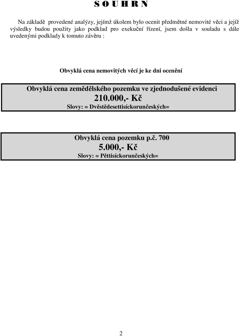 Obvyklá cena nemovitých věcí je ke dni ocenění Obvyklá cena zemědělského pozemku ve zjednodušené evidenci 210.