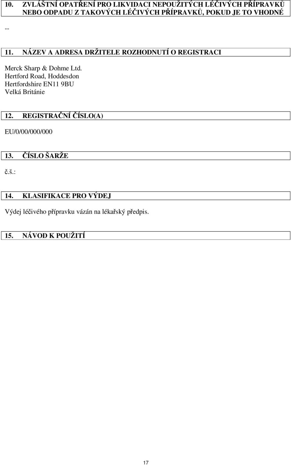 Hertford Road, Hoddesdon Hertfordshire EN11 9BU Velká Británie 12. REGISTRAČNÍ ČÍSLO(A) EU/0/00/000/000 13.