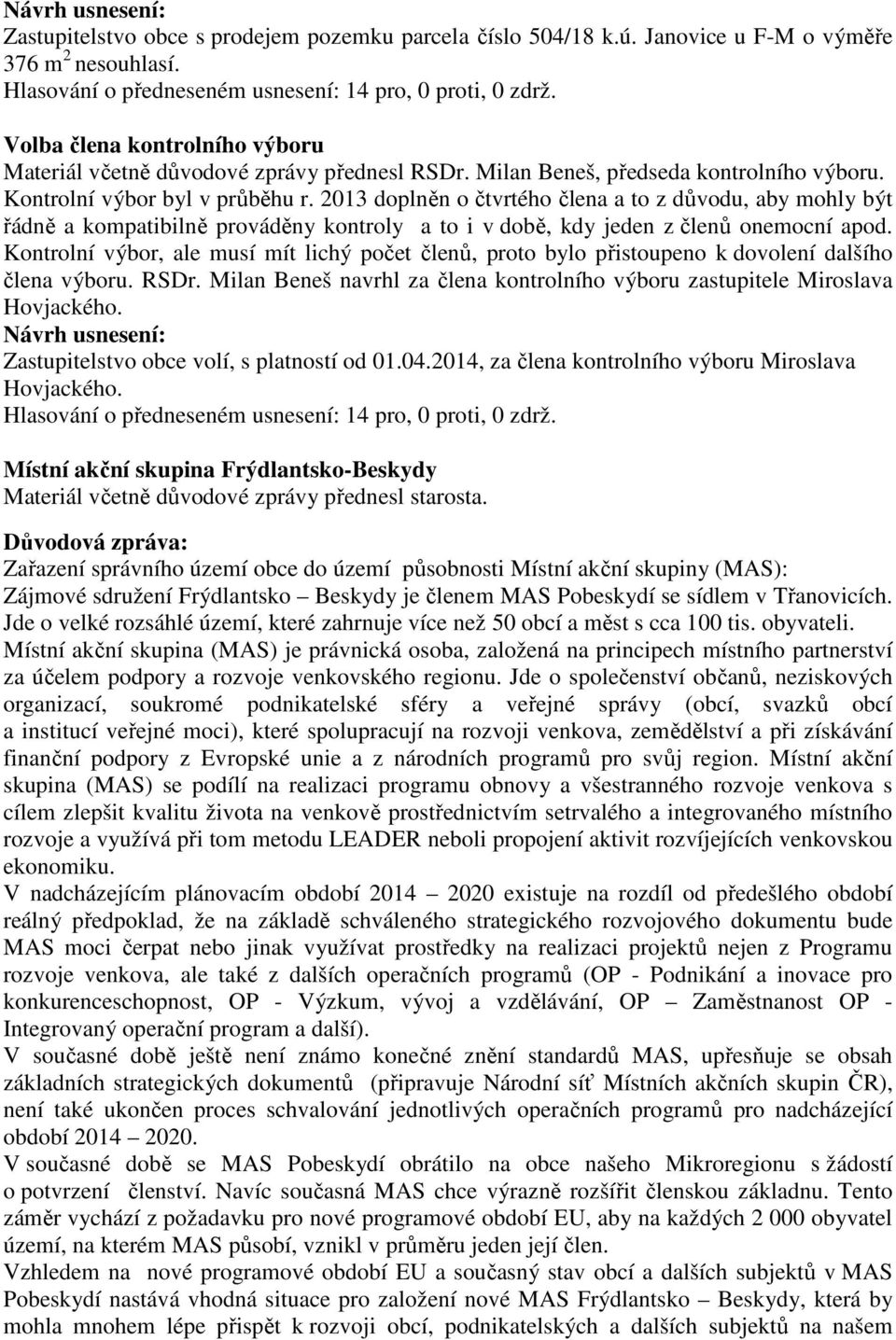 2013 doplněn o čtvrtého člena a to z důvodu, aby mohly být řádně a kompatibilně prováděny kontroly a to i v době, kdy jeden z členů onemocní apod.