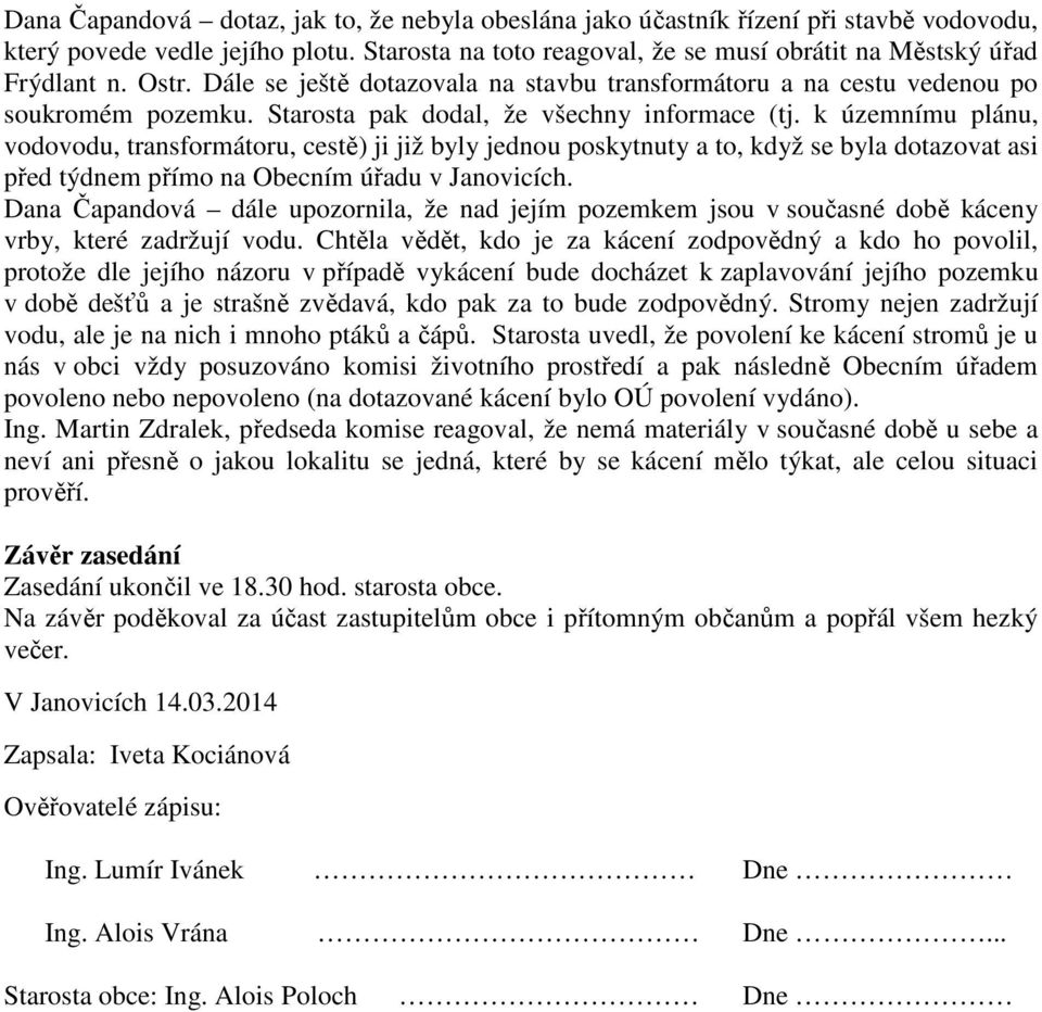 k územnímu plánu, vodovodu, transformátoru, cestě) ji již byly jednou poskytnuty a to, když se byla dotazovat asi před týdnem přímo na Obecním úřadu v Janovicích.