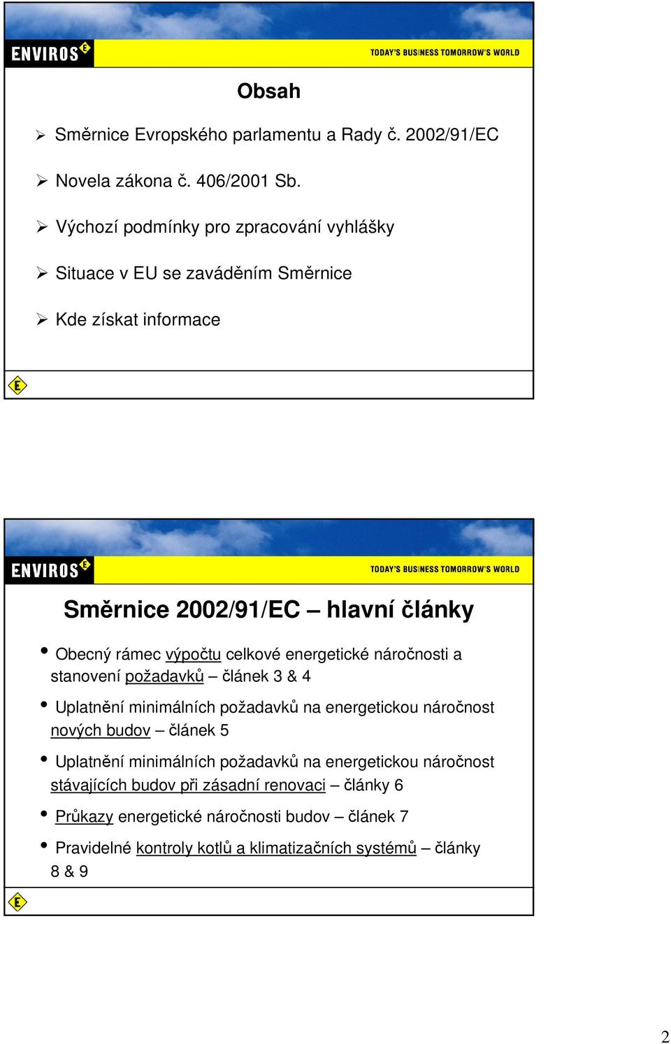 výpočtu celkové energetické náročnosti a stanovení požadavků článek 3 & 4 Uplatnění minimálních požadavků na energetickou náročnost nových budov