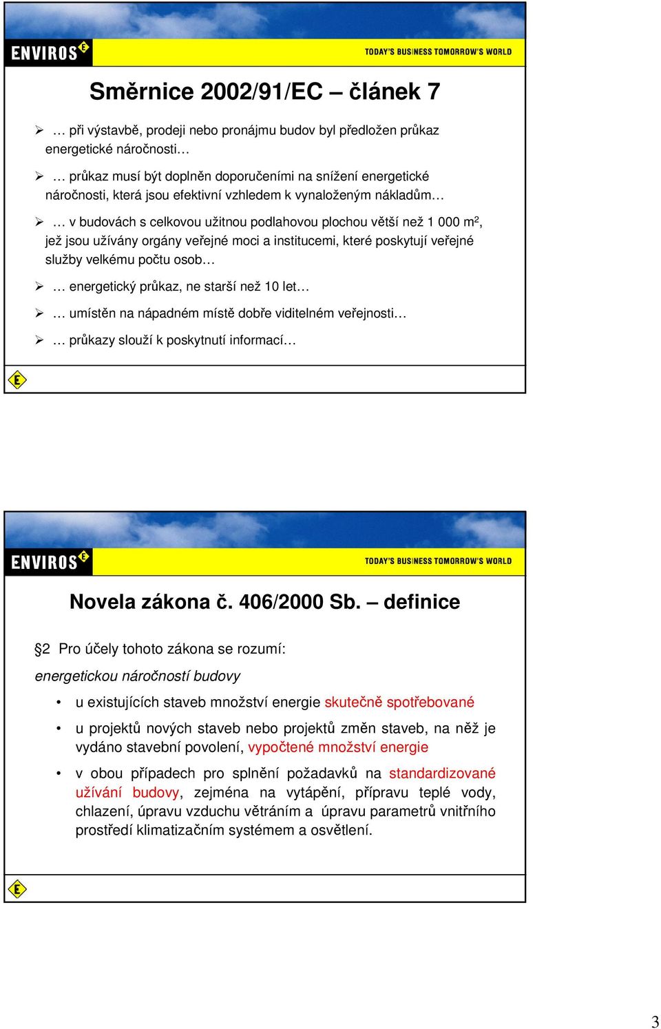 velkému počtu osob energetický průkaz, ne starší než 10 let umístěn na nápadném místě dobře viditelném veřejnosti průkazy slouží k poskytnutí informací Novela zákona č. 406/2000 Sb.