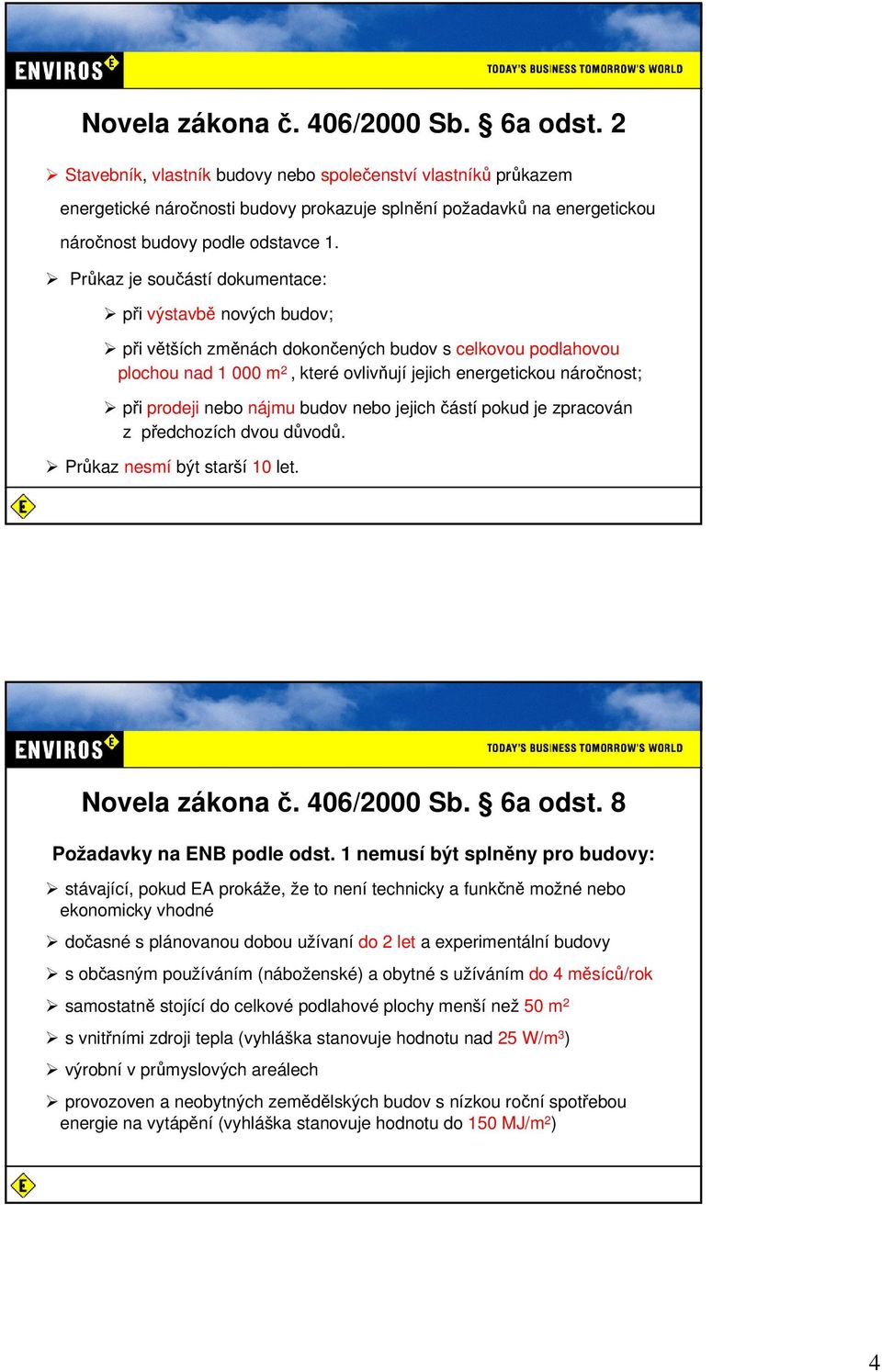 Průkaz je součástí dokumentace: při výstavbě nových budov; při větších změnách dokončených budov s celkovou podlahovou plochou nad 1 000 m 2, které ovlivňují jejich energetickou náročnost; při