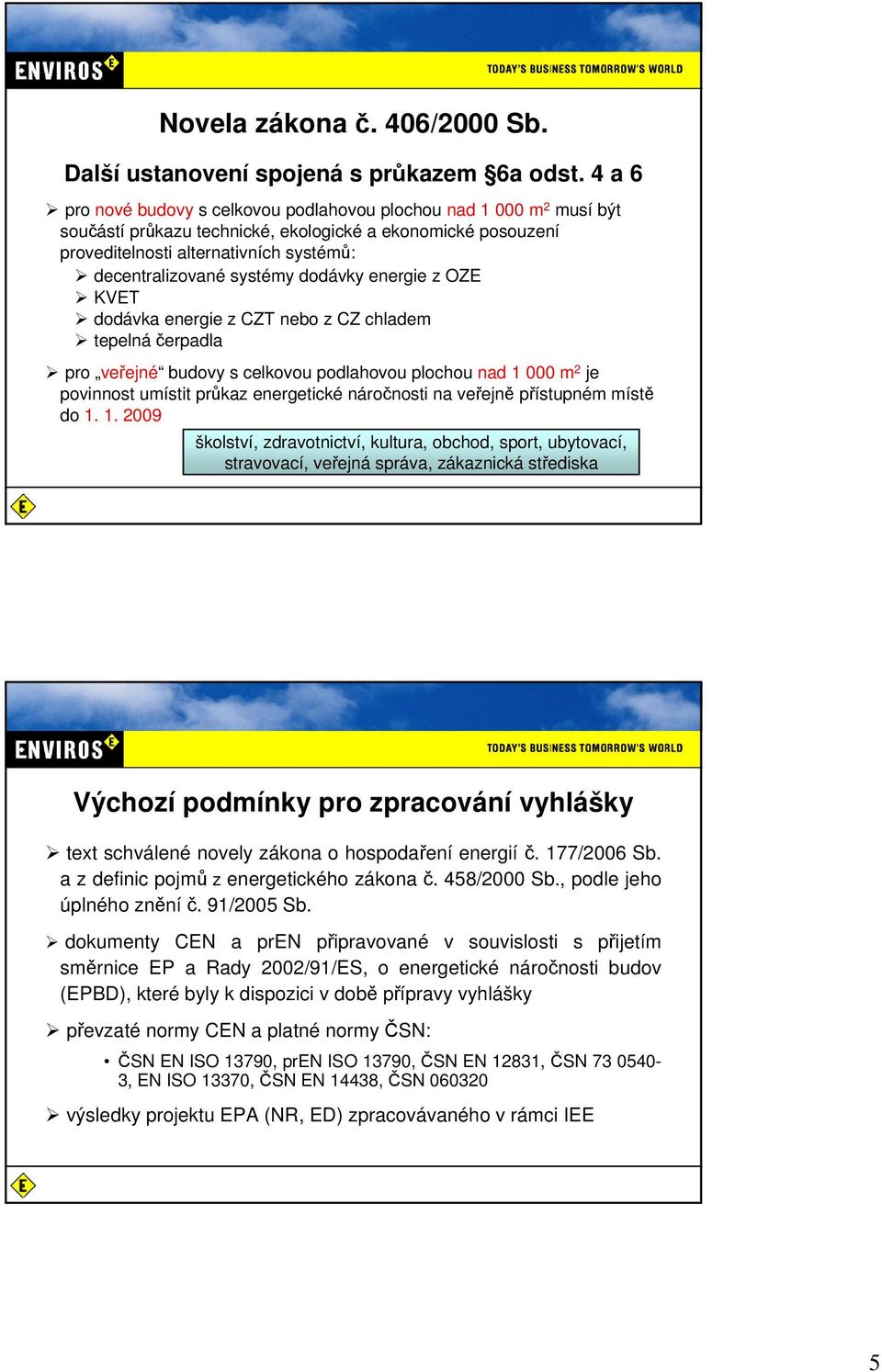 systémy dodávky energie z OZE KVET dodávka energie z CZT nebo z CZ chladem tepelná čerpadla pro veřejné budovy s celkovou podlahovou plochou nad 1 000 m 2 je povinnost umístit průkaz energetické