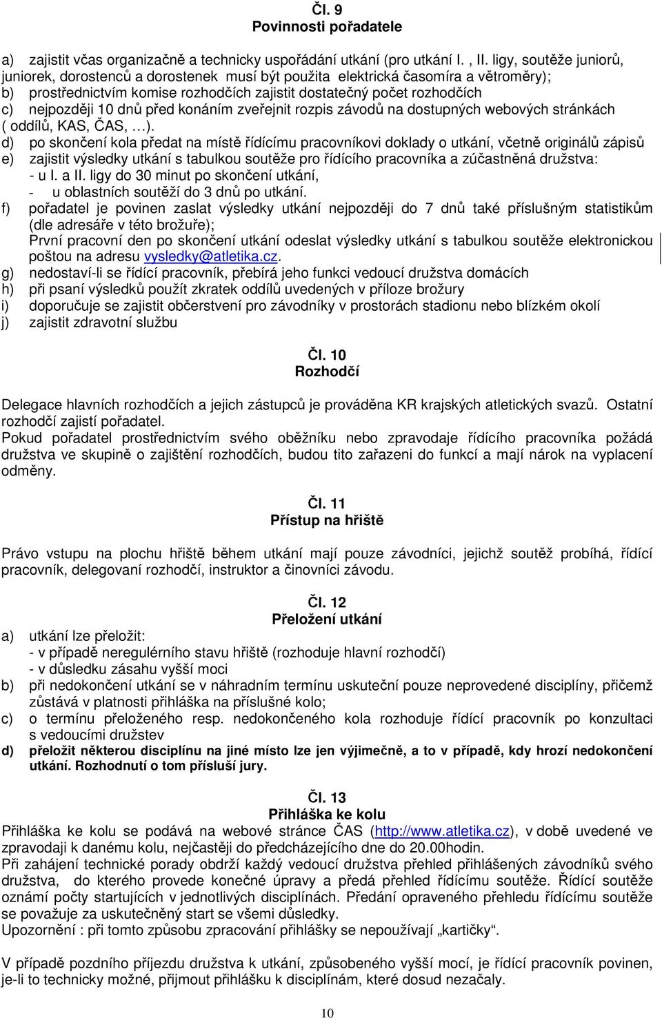 dnů před konáním zveřejnit rozpis závodů na dostupných webových stránkách ( oddílů, KAS, ČAS, ).