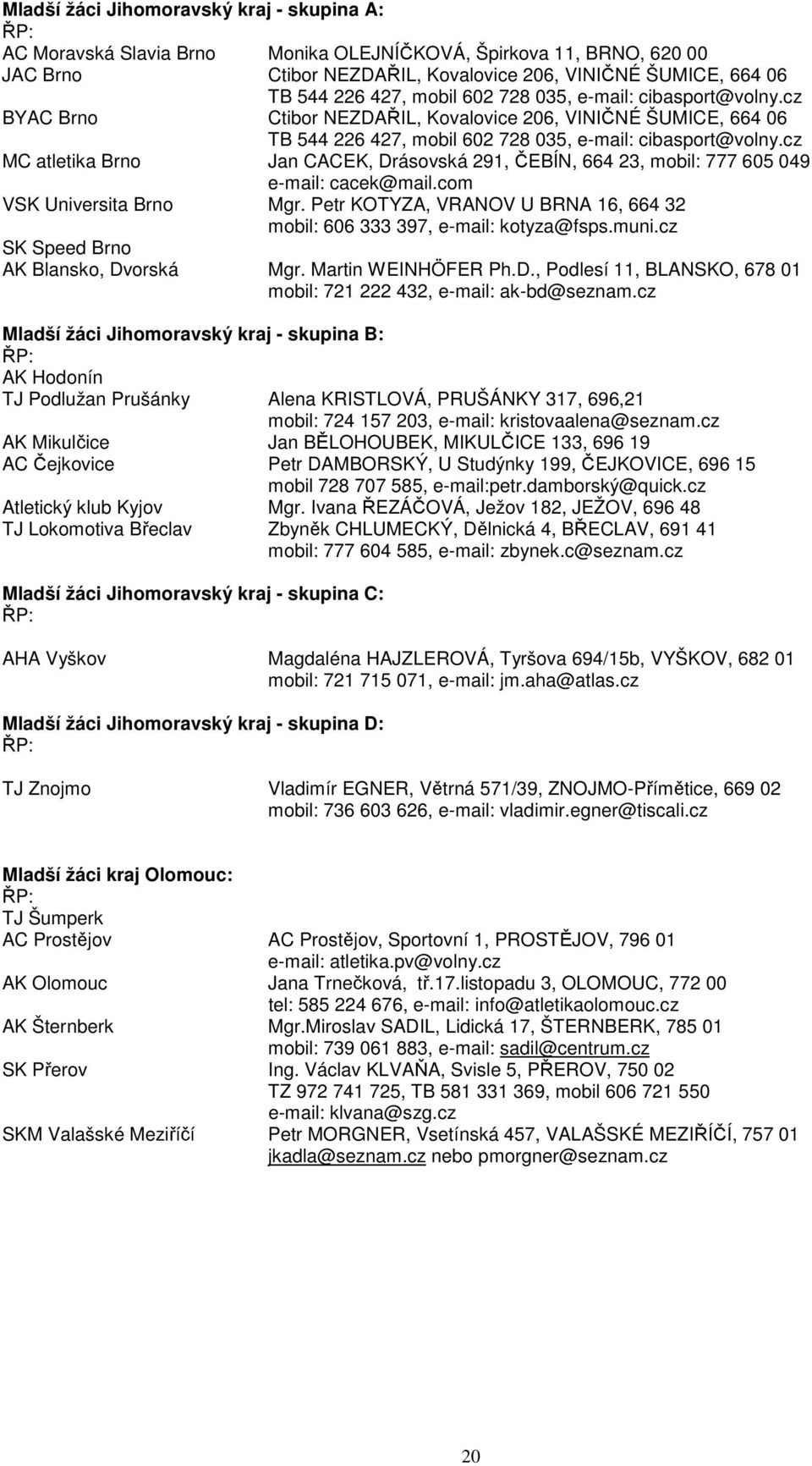 cz MC atletika Brno Jan CACEK, Drásovská 291, ČEBÍN, 664 23, mobil: 777 605 049 e-mail: cacek@mail.com VSK Universita Brno Mgr.