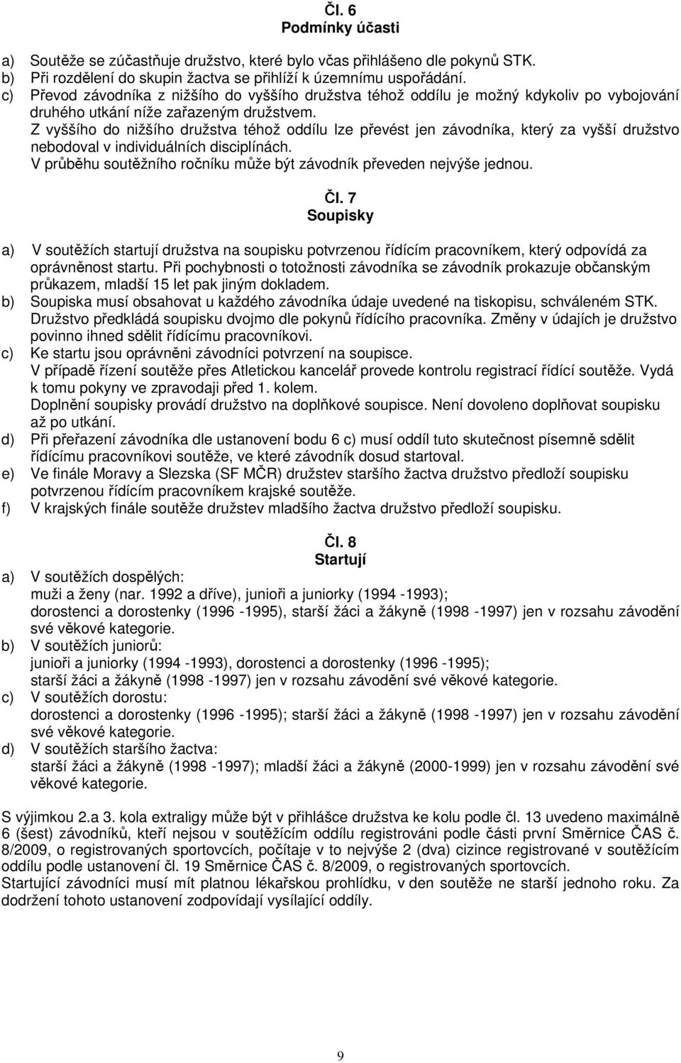 Z vyššího do nižšího družstva téhož oddílu lze převést jen závodníka, který za vyšší družstvo nebodoval v individuálních disciplínách.