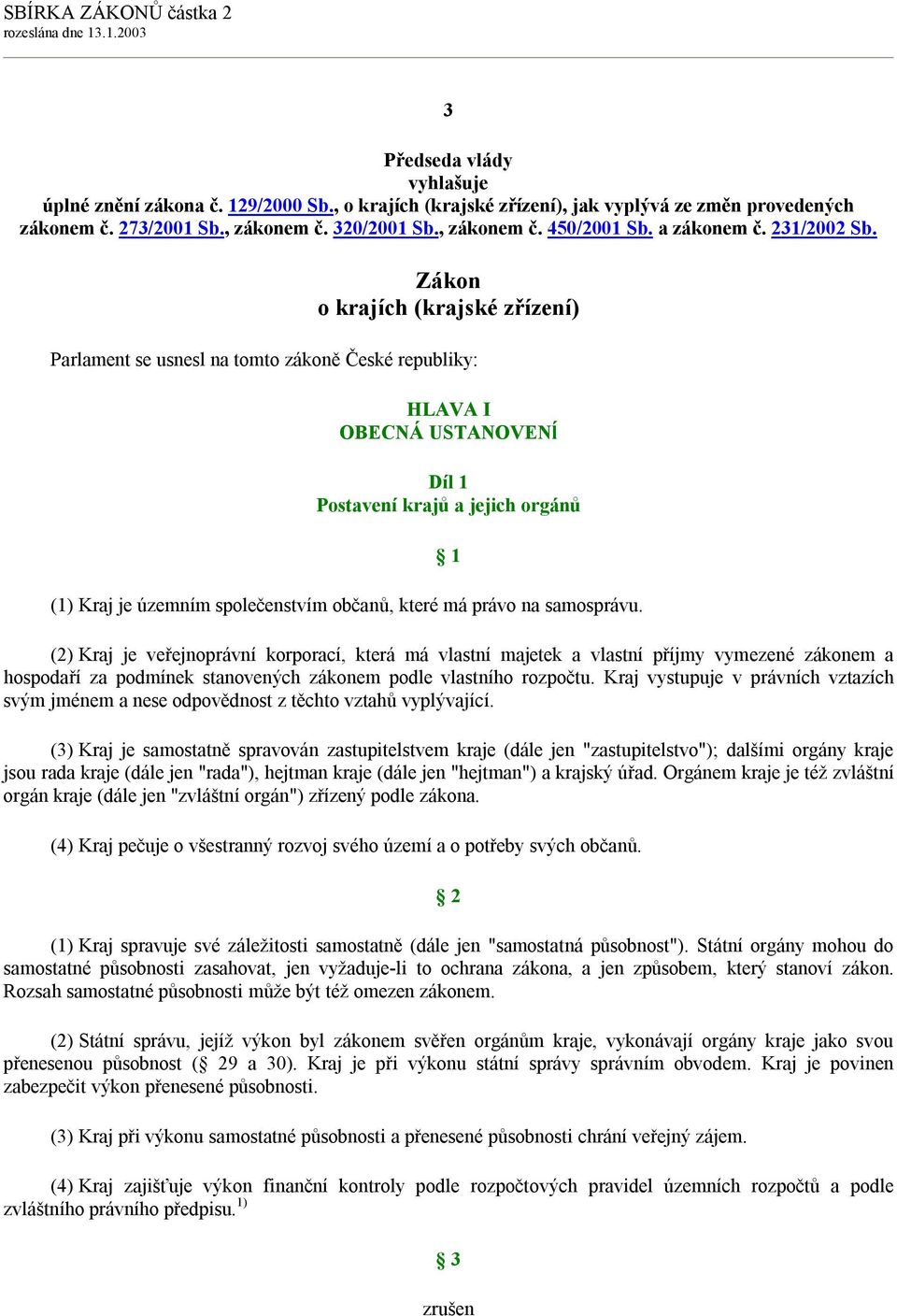 Zákon o krajích (krajské zřízení) Parlament se usnesl na tomto zákoně České republiky: HLAVA I OBECNÁ USTANOVENĺ Díl 1 Postavení krajů a jejich orgánů (1) Kraj je územním společenstvím občanů, které