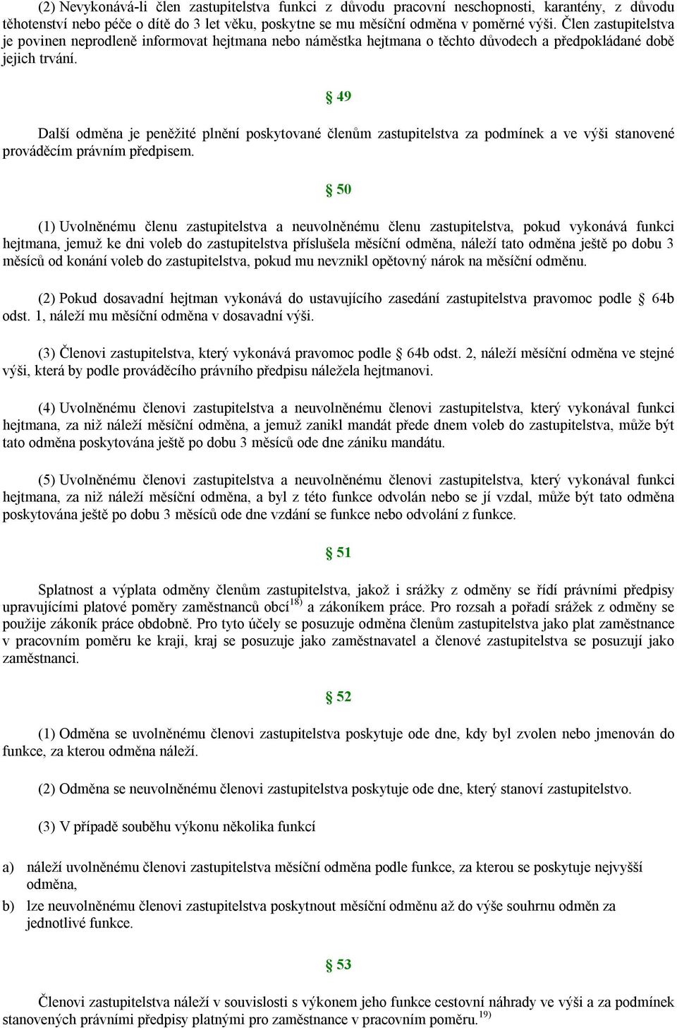 49 Další odměna je peněžité plnění poskytované členům zastupitelstva za podmínek a ve výši stanovené prováděcím právním předpisem.