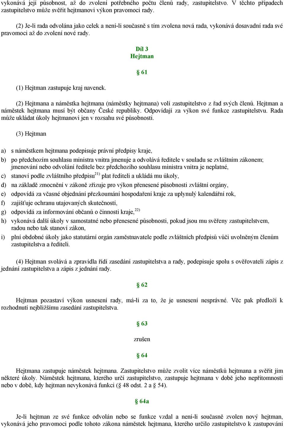 61 (2) Hejtmana a náměstka hejtmana (náměstky hejtmana) volí zastupitelstvo z řad svých členů. Hejtman a náměstek hejtmana musí být občany České republiky.