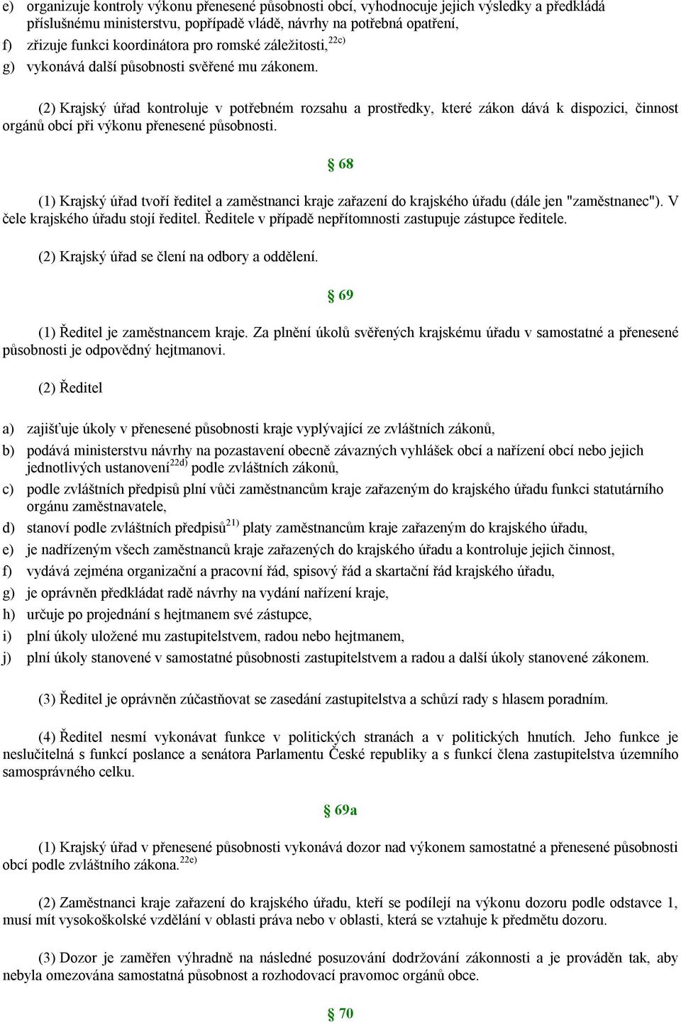 (2) Krajský úřad kontroluje v potřebném rozsahu a prostředky, které zákon dává k dispozici, činnost orgánů obcí při výkonu přenesené působnosti.