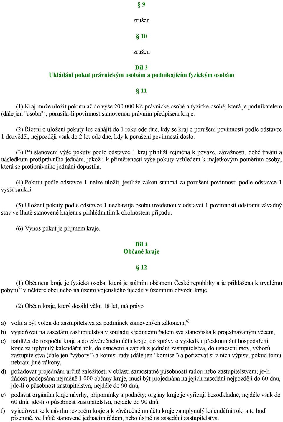 (2) Řízení o uložení pokuty lze zahájit do 1 roku ode dne, kdy se kraj o porušení povinnosti podle odstavce 1 dozvěděl, nejpozději však do 2 let ode dne, kdy k porušení povinnosti došlo.