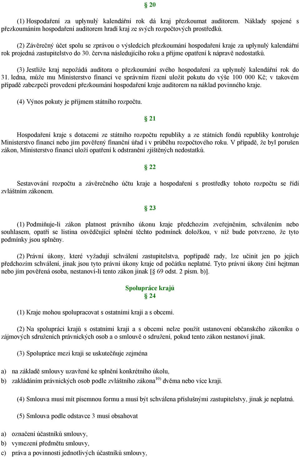 června následujícího roku a přijme opatření k nápravě nedostatků. (3) Jestliže kraj nepožádá auditora o přezkoumání svého hospodaření za uplynulý kalendářní rok do 31.