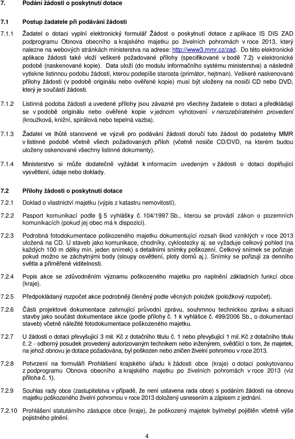 1 Žadatel o dotaci vyplní elektronický formulář Žádost o poskytnutí dotace z aplikace IS DIS ZAD podprogramu Obnova obecního a krajského majetku po živelních pohromách v roce 2013, který nalezne na