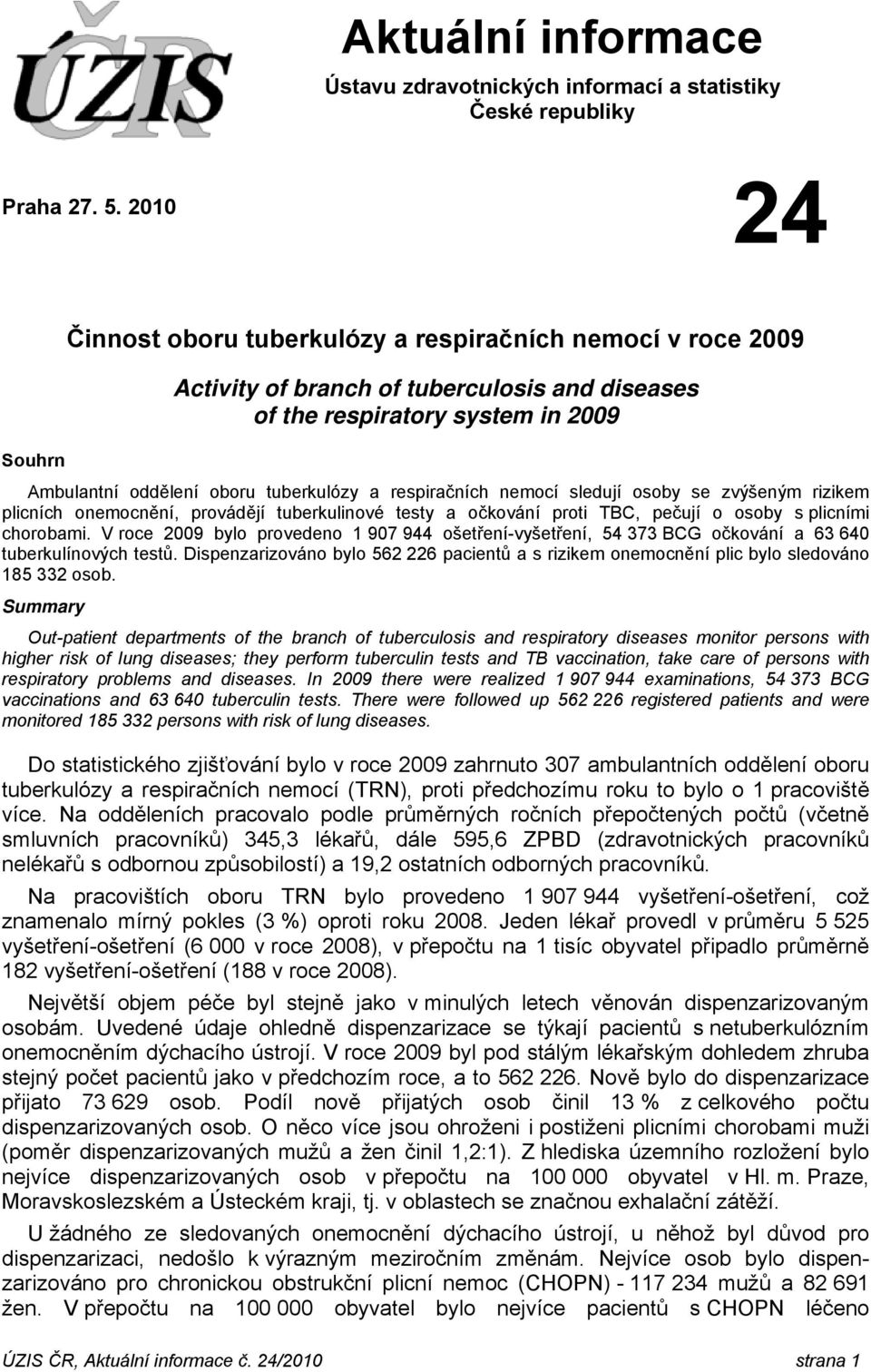 respiračních nemocí sledují osoby se zvýšeným rizikem plicních onemocnění, provádějí tuberkulinové testy a očkování proti TBC, pečují o osoby s plicními chorobami.