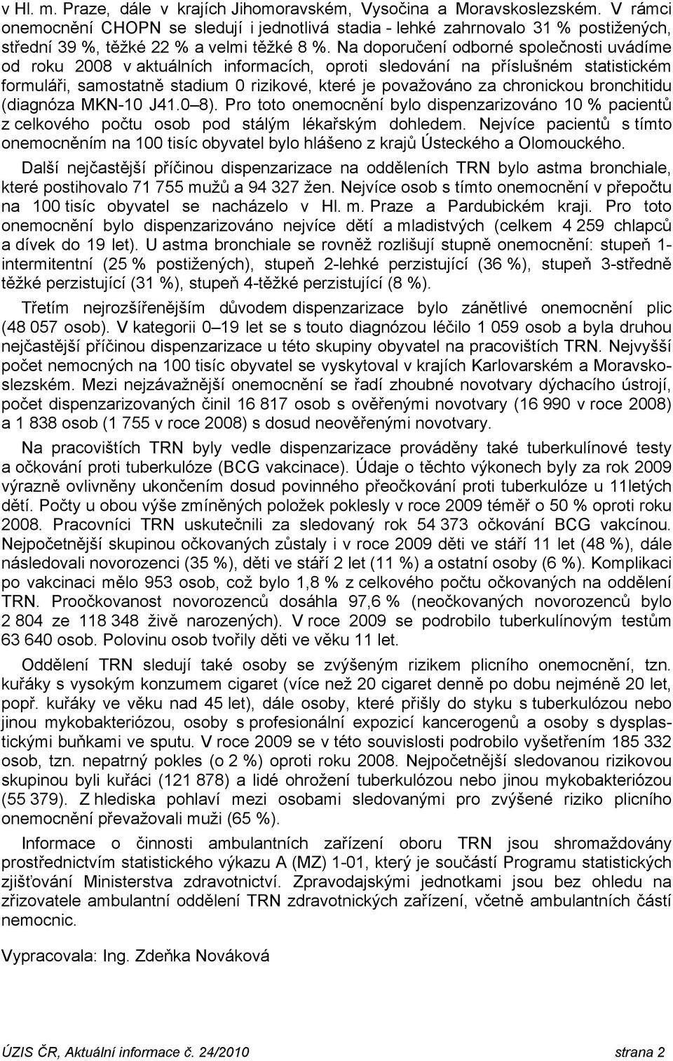 Na doporučení odborné společnosti uvádíme od roku 2008 v aktuálních informacích, oproti sledování na příslušném statistickém formuláři, samostatně stadium 0 rizikové, které je považováno za