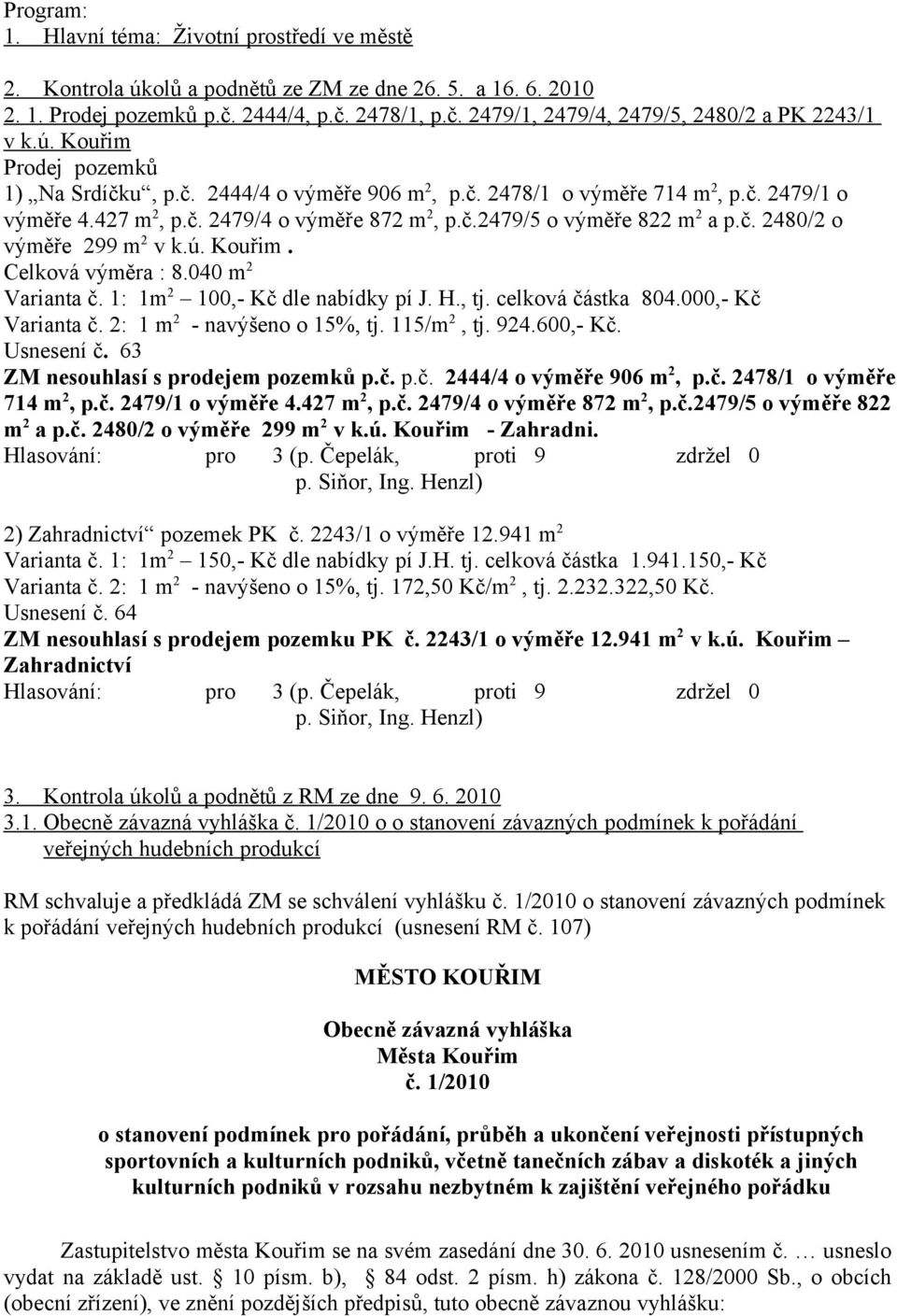 ú. Kouřim. Celková výměra : 8.040 m 2 Varianta č. 1: 1m 2 100,- Kč dle nabídky pí J. H., tj. celková částka 804.000,- Kč Varianta č. 2: 1 m 2 - navýšeno o 15%, tj. 115/m 2, tj. 924.600,- Kč.