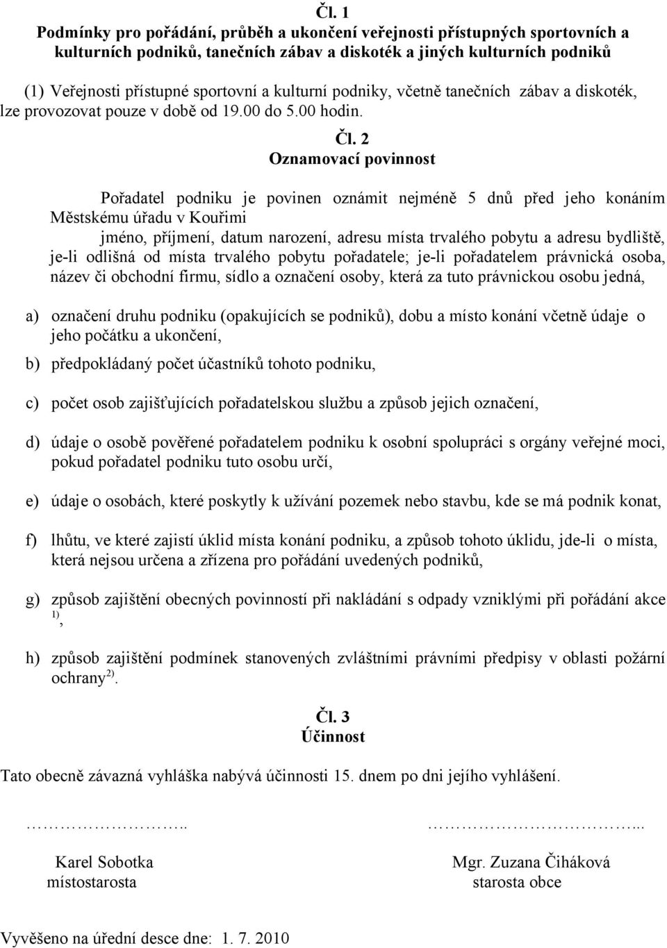 2 Oznamovací povinnost Pořadatel podniku je povinen oznámit nejméně 5 dnů před jeho konáním Městskému úřadu v Kouřimi jméno, příjmení, datum narození, adresu místa trvalého pobytu a adresu bydliště,