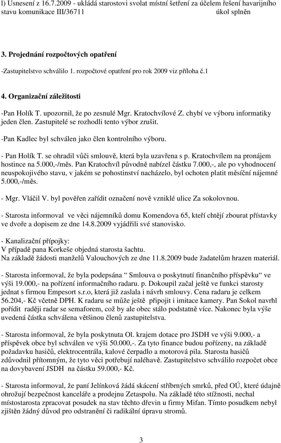 Zastupitelé se rozhodli tento výbor zrušit. -Pan Kadlec byl schválen jako člen kontrolního výboru. - Pan Holík T. se ohradil vůči smlouvě, která byla uzavřena s p.