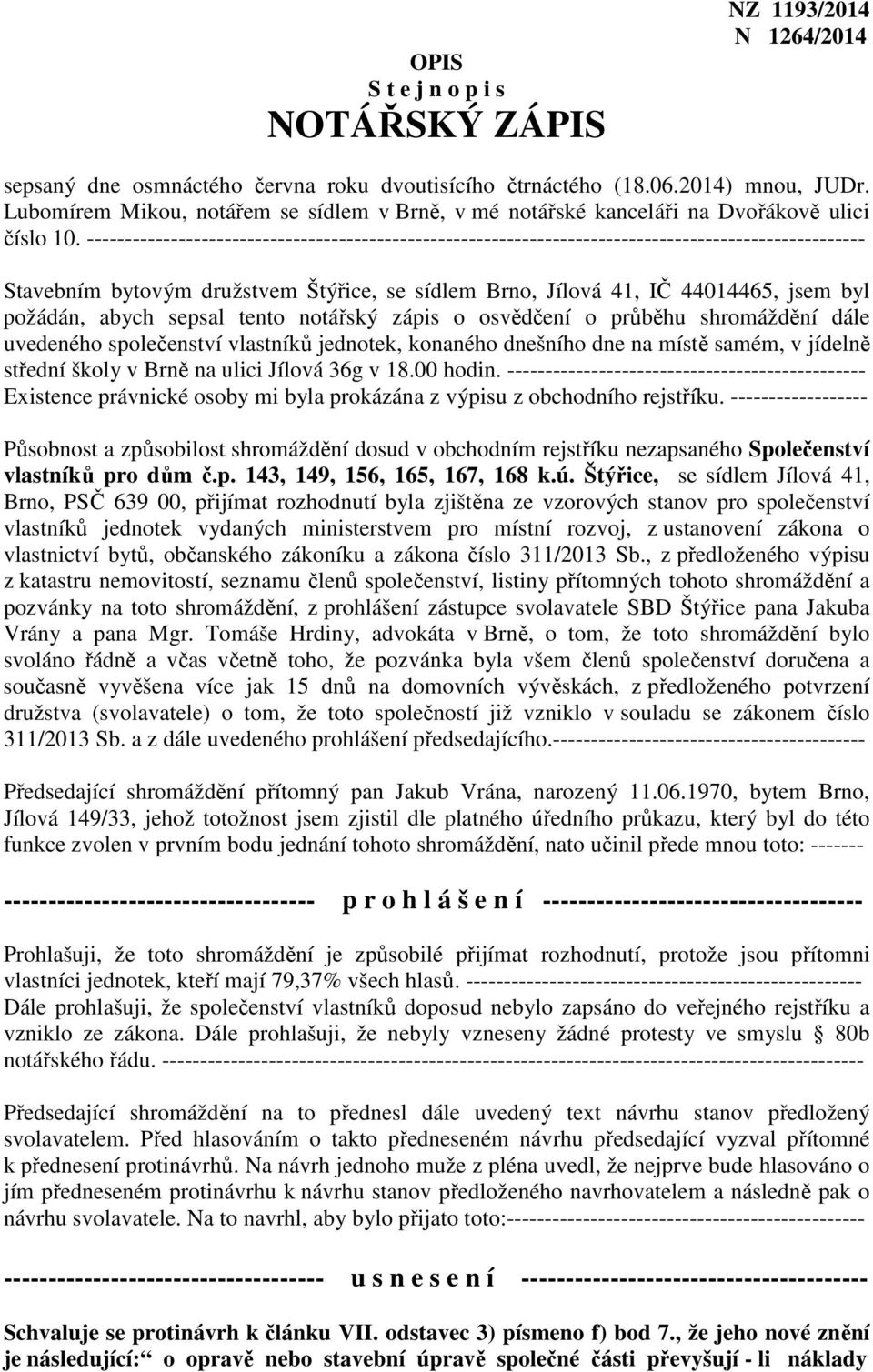 ------------------------------------------------------------------------------------------------------ Stavebním bytovým družstvem Štýřice, se sídlem Brno, Jílová 41, IČ 44014465, jsem byl požádán,