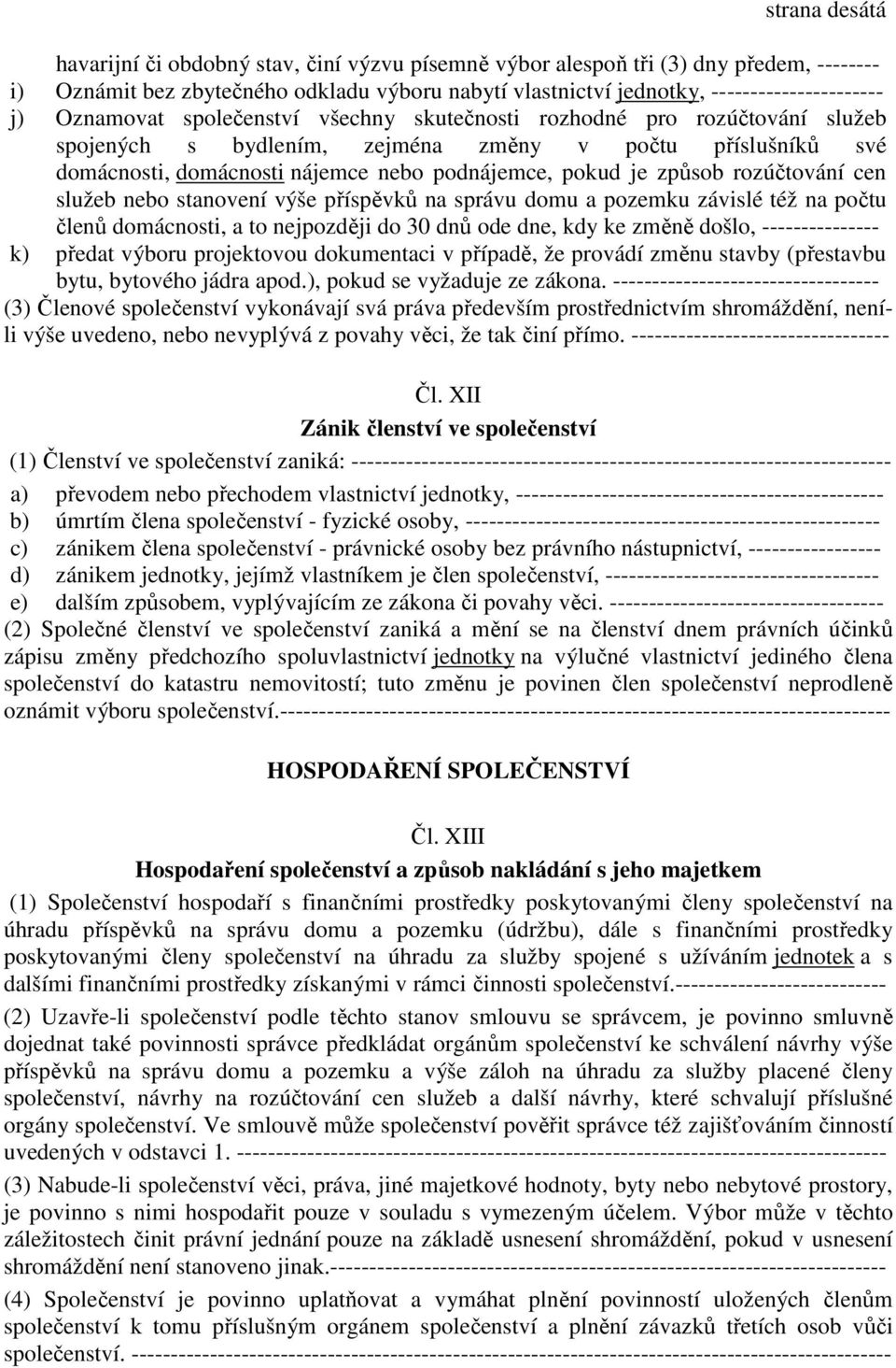 rozúčtování cen služeb nebo stanovení výše příspěvků na správu domu a pozemku závislé též na počtu členů domácnosti, a to nejpozději do 30 dnů ode dne, kdy ke změně došlo, --------------- k) předat