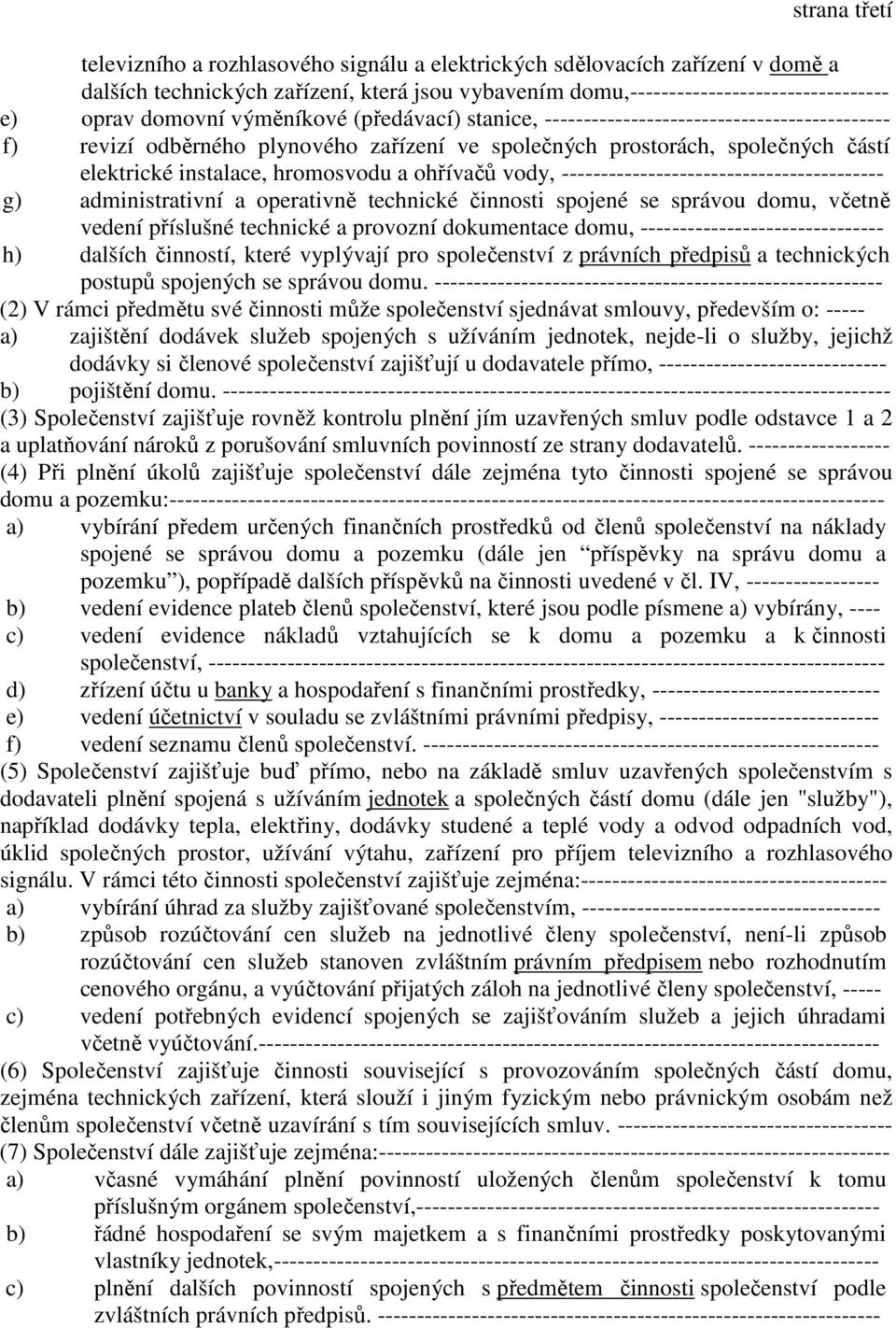 ohřívačů vody, ----------------------------------------- g) administrativní a operativně technické činnosti spojené se správou domu, včetně vedení příslušné technické a provozní dokumentace domu,