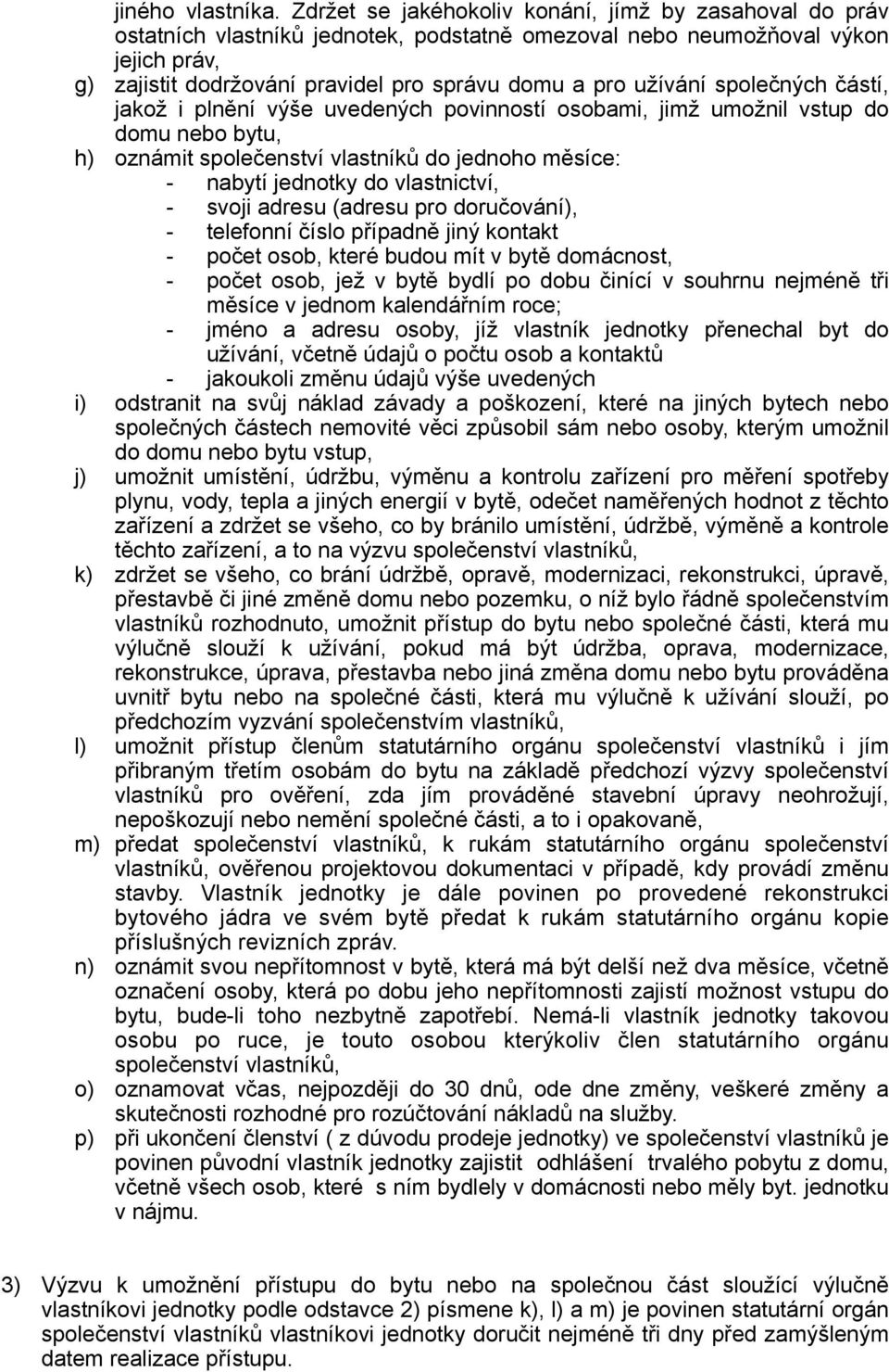 užívání společných částí, jakož i plnění výše uvedených povinností osobami, jimž umožnil vstup do domu nebo bytu, h) oznámit společenství vlastníků do jednoho měsíce: - nabytí jednotky do