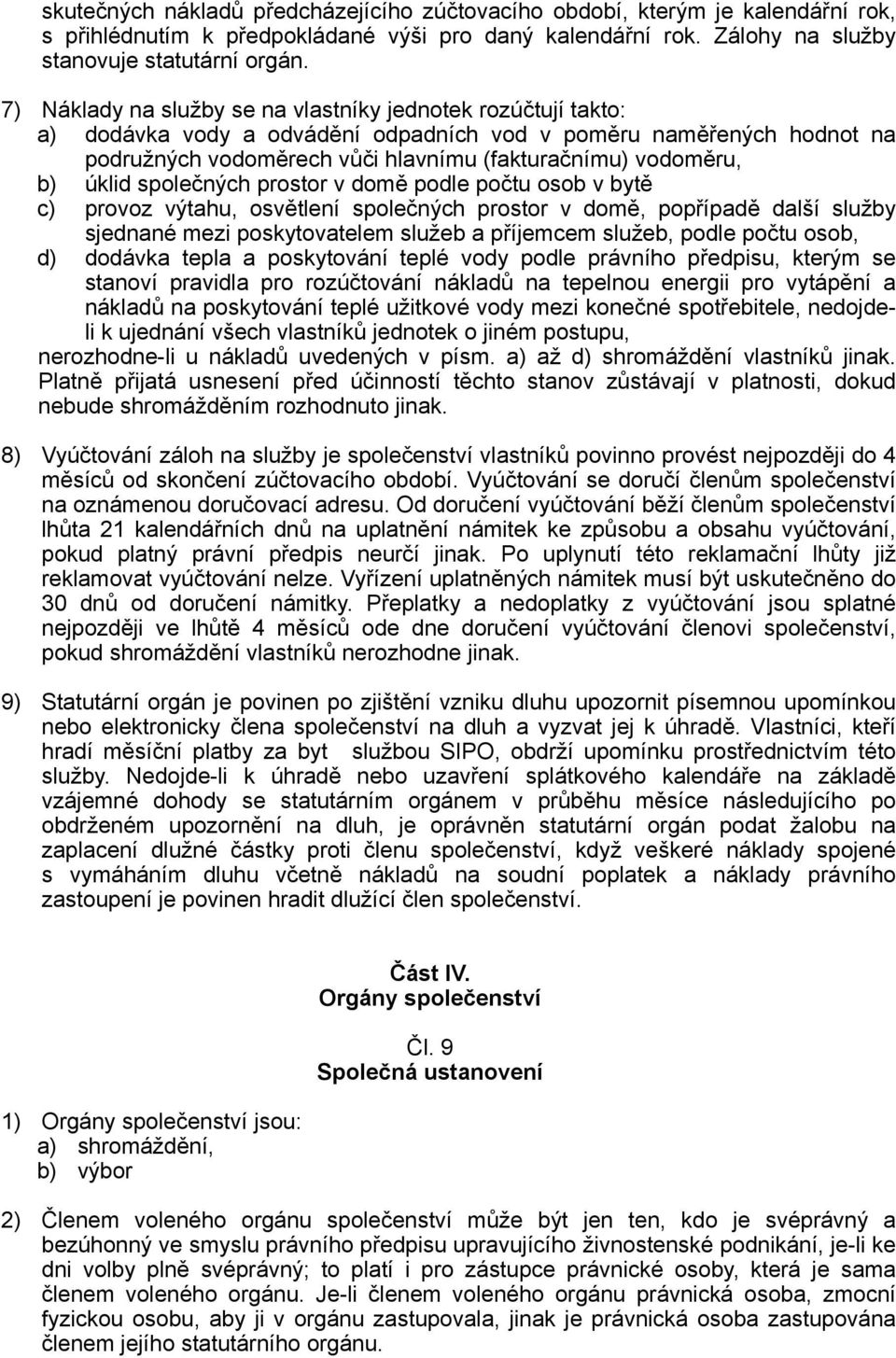 úklid společných prostor v domě podle počtu osob v bytě c) provoz výtahu, osvětlení společných prostor v domě, popřípadě další služby sjednané mezi poskytovatelem služeb a příjemcem služeb, podle