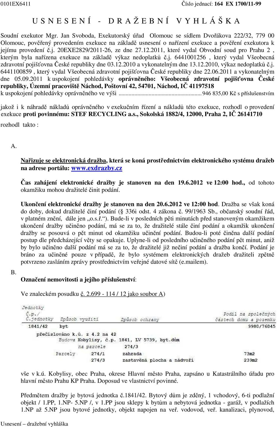 jímu provedení č.j. 20EXE2829/2011-26, ze dne 27.12.2011, které vydal Obvodní soud pro Prahu 2, kterým byla nařízena exekuce na základě výkaz nedoplatků č.j. 6441001256, který vydal Všeobecná zdravotní pojišťovna České republiky dne 03.