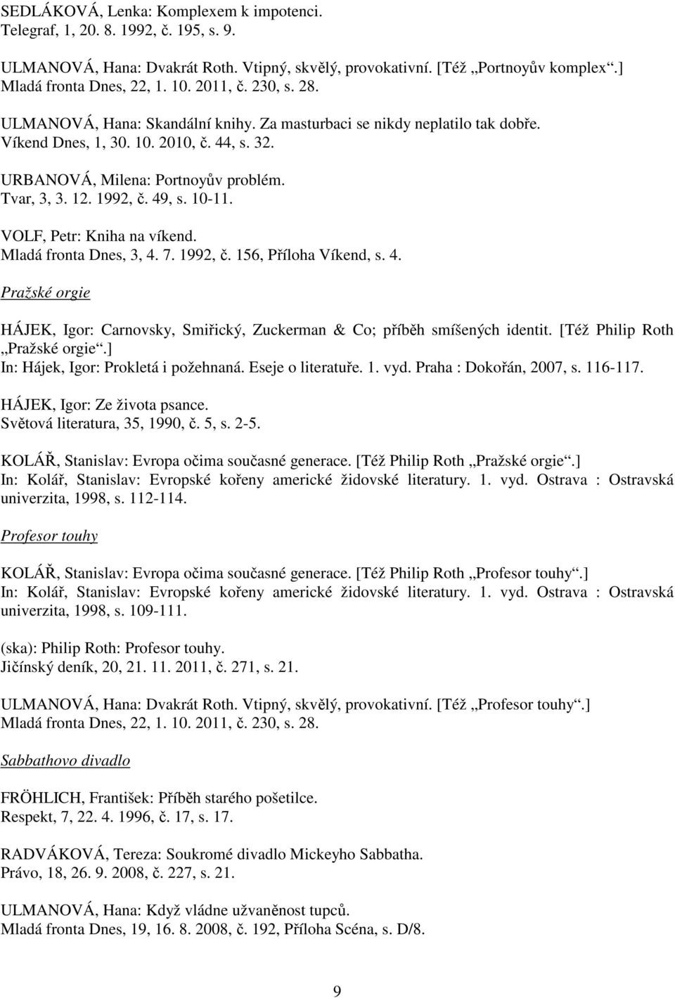 1992, č. 49, s. 10-11. VOLF, Petr: Kniha na víkend. Mladá fronta Dnes, 3, 4. 7. 1992, č. 156, Příloha Víkend, s. 4. Pražské orgie HÁJEK, Igor: Carnovsky, Smiřický, Zuckerman & Co; příběh smíšených identit.