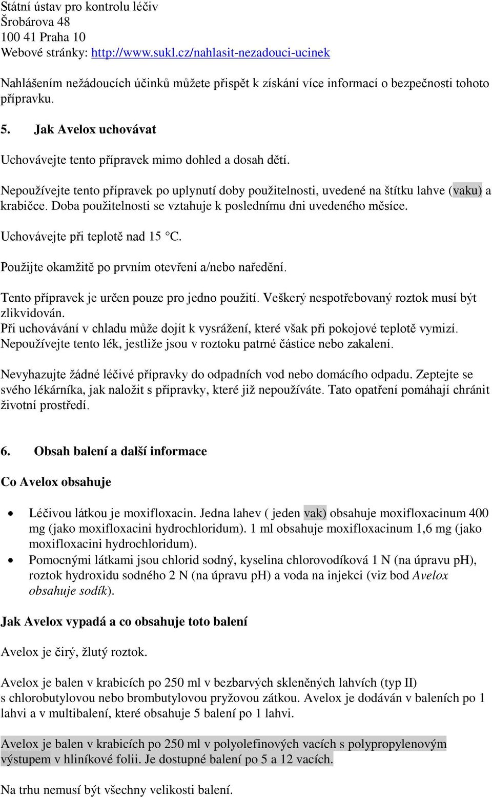 Jak Avelox uchovávat Uchovávejte tento přípravek mimo dohled a dosah dětí. Nepoužívejte tento přípravek po uplynutí doby použitelnosti, uvedené na štítku lahve (vaku) a krabičce.