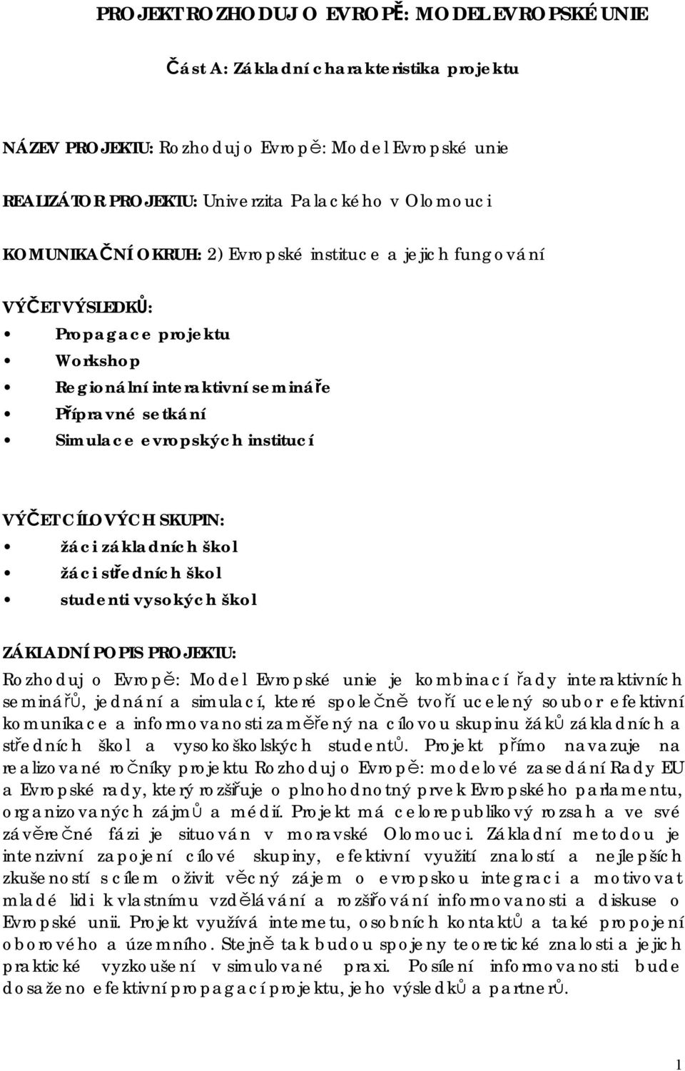 SKUPIN: žáci základních škol žáci středních škol studenti vysokých škol ZÁKLADNÍ POPIS PROJEKTU: Rozhoduj o Evropě: Model Evropské unie je kombinací řady interaktivních seminářů, jednání a simulací,